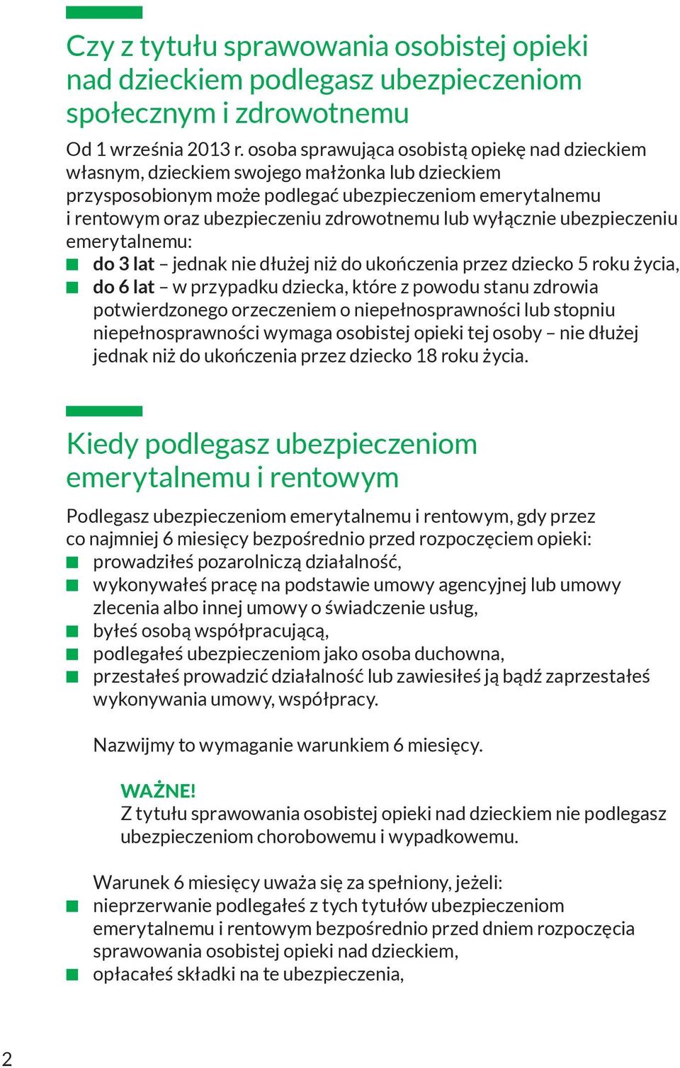 wyłącznie ubezpieczeniu emeryalnemu: do 3 la jednak nie dłużej niż do ukończenia przez dziecko 5 roku życia, do 6 la w przypadku dziecka, kóre z powodu sanu zdrowia powierdzonego orzeczeniem o