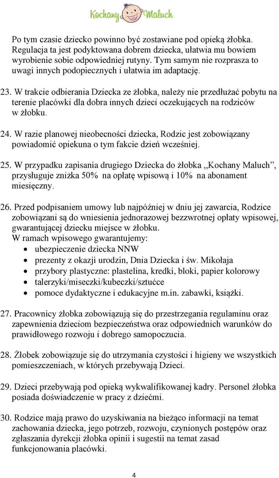 W trakcie odbierania Dziecka ze żłobka, należy nie przedłużać pobytu na terenie placówki dla dobra innych dzieci oczekujących na rodziców w żłobku. 24.