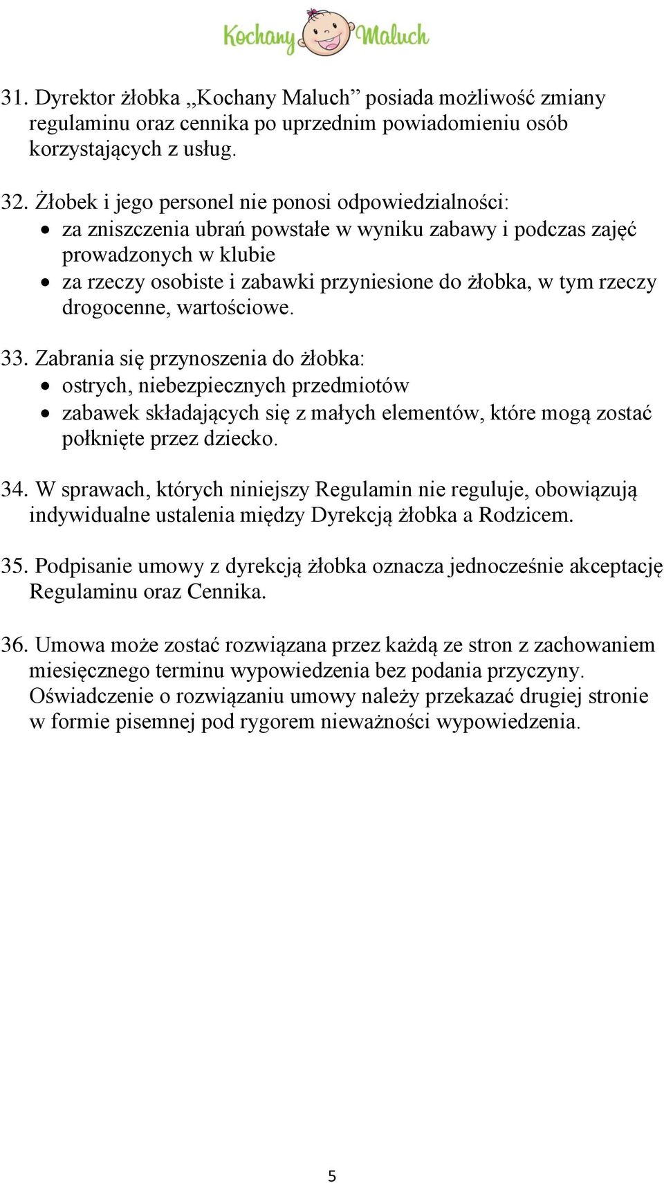 rzeczy drogocenne, wartościowe. 33. Zabrania się przynoszenia do żłobka: ostrych, niebezpiecznych przedmiotów zabawek składających się z małych elementów, które mogą zostać połknięte przez dziecko.