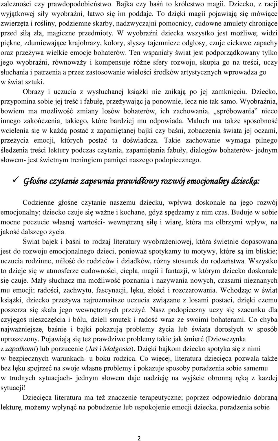W wyobraźni dziecka wszystko jest możliwe; widzi piękne, zdumiewające krajobrazy, kolory, słyszy tajemnicze odgłosy, czuje ciekawe zapachy oraz przeżywa wielkie emocje bohaterów.