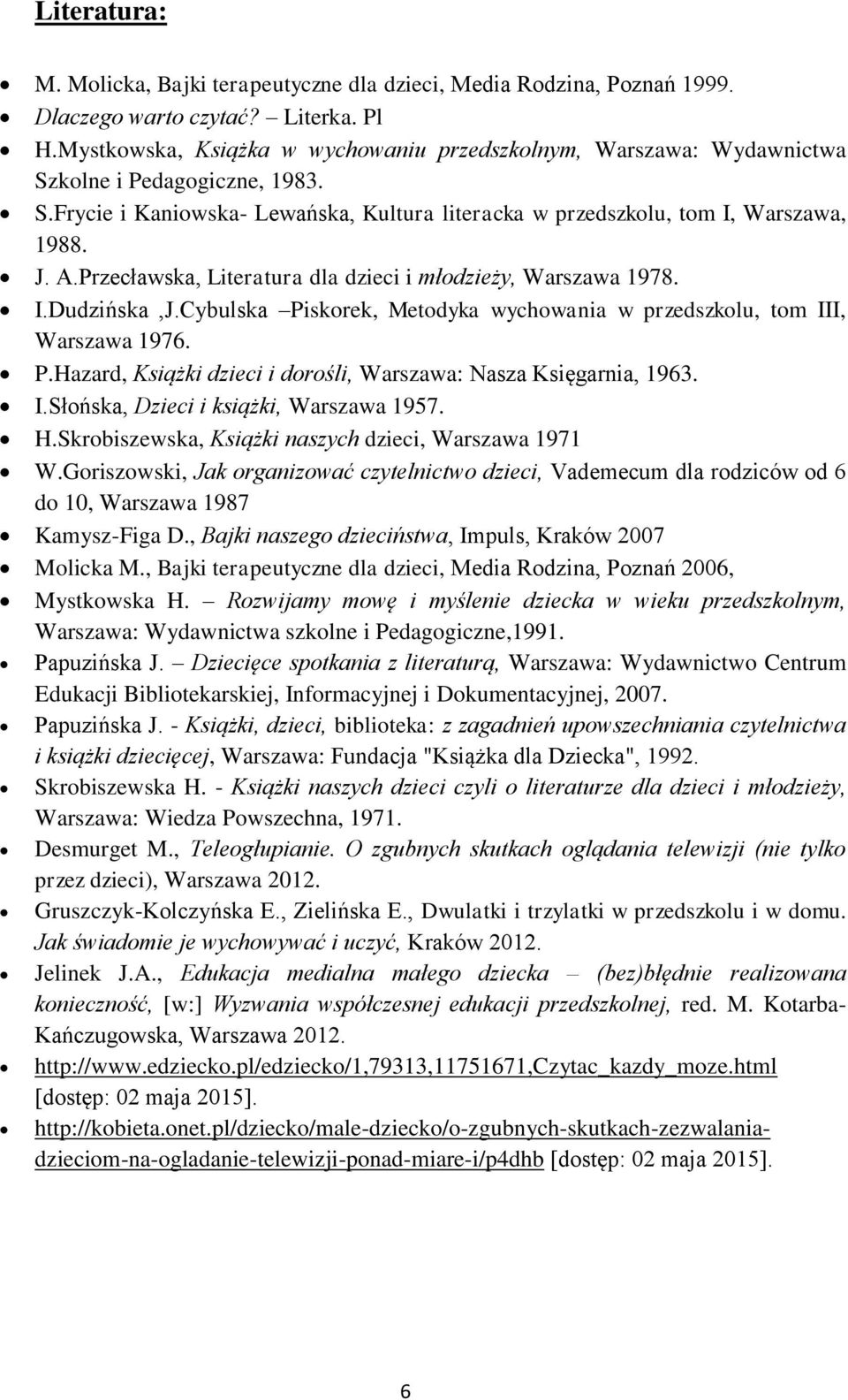 Przecławska, Literatura dla dzieci i młodzieży, Warszawa 1978. I.Dudzińska,J.Cybulska Piskorek, Metodyka wychowania w przedszkolu, tom III, Warszawa 1976. P.Hazard, Książki dzieci i dorośli, Warszawa: Nasza Księgarnia, 1963.