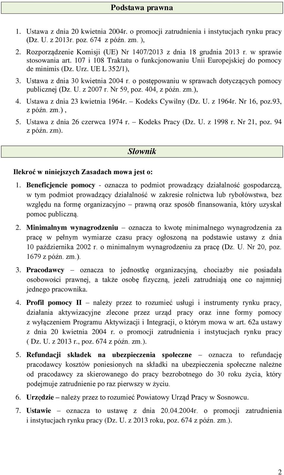 Ustawa z dnia 30 kwietnia 2004 r. o postępowaniu w sprawach dotyczących pomocy publicznej (Dz. U. z 2007 r. Nr 59, poz. 404, z późn. zm.), 4. Ustawa z dnia 23 kwietnia 1964r. Kodeks Cywilny (Dz. U. z 1964r.