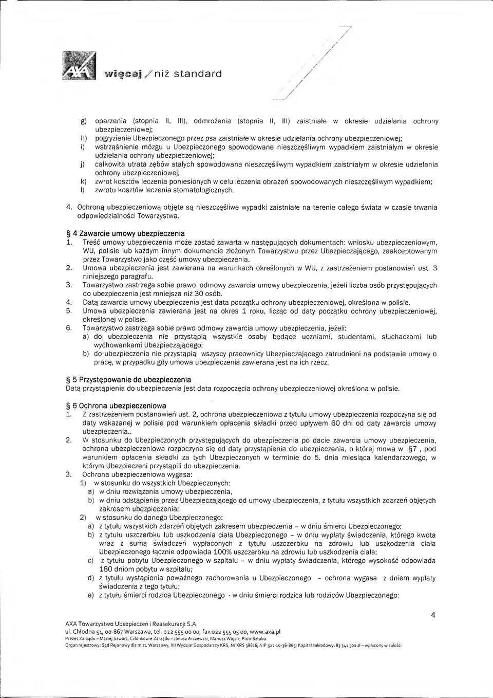 zaistniałym w okresie udzielania k) zwrot kosztów leczenia poniesionych w celu leczenia obrażeń spowodowanych nieszczęśliwym wypadkiem; I) zwrotu kosztów leczenia stomatologicznych. 4.