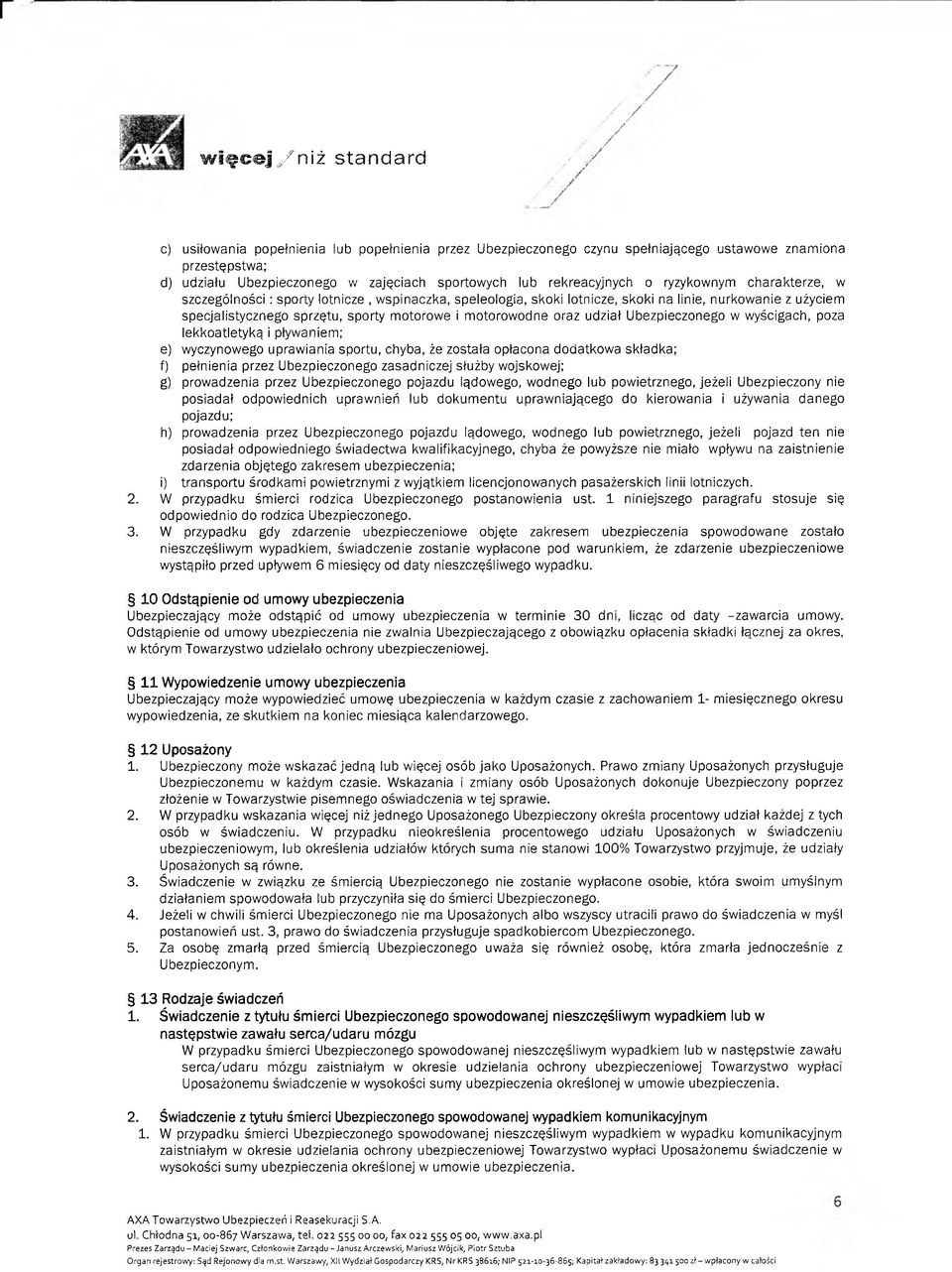 motorowodne oraz udział Ubezpieczonego w wyścigach, poza lekkoatletyką i pływaniem; e) wyczynowego uprawiania sportu, chyba, że została opłacona dodatkowa składka; f) pełnienia przez Ubezpieczonego