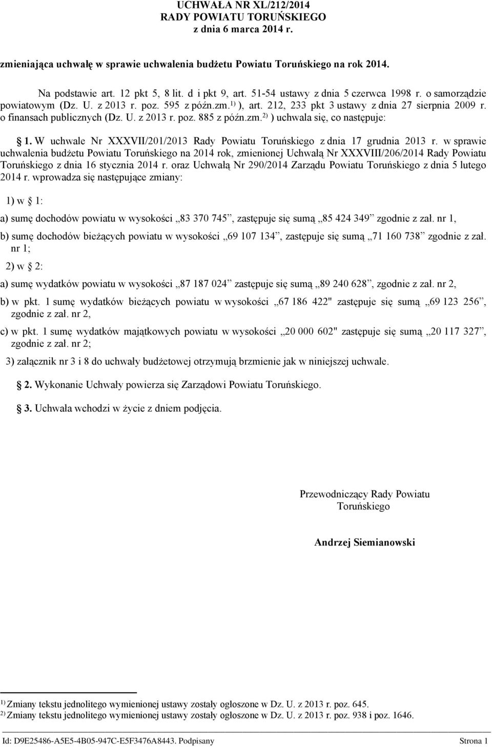 o finansach publicznych (Dz. U. z 2013 r. poz. 885 z późn.zm. 2) ) uchwala się, co następuje: 1. W uchwale Nr XXXVII/201/2013 Rady Powiatu Toruńskiego z dnia 17 grudnia 2013 r.