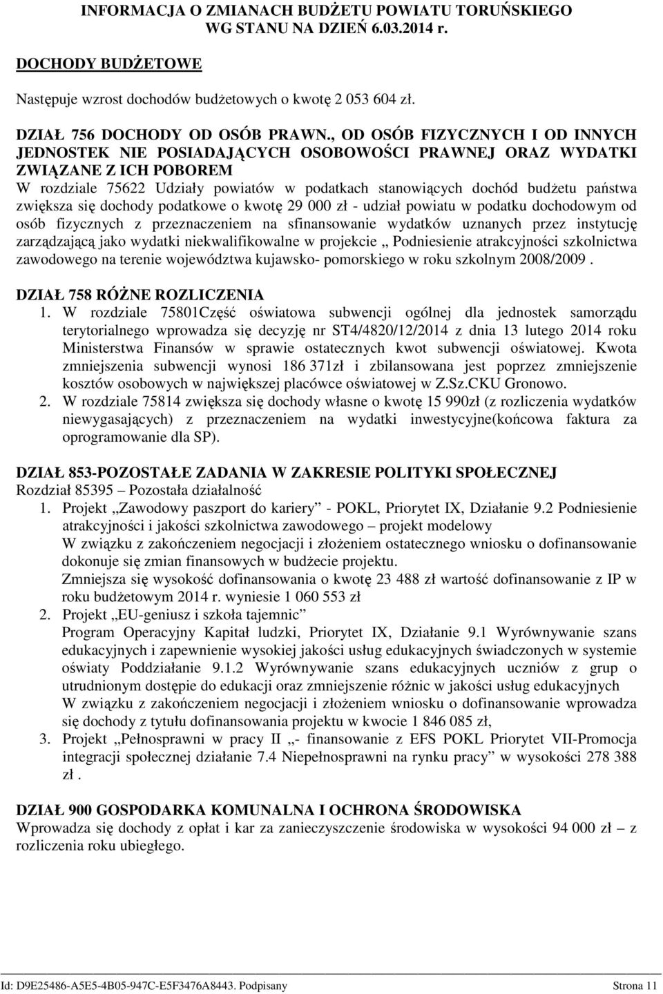 zwiększa się dochody podatkowe o kwotę 29 000 zł - udział powiatu w podatku dochodowym od osób fizycznych z przeznaczeniem na sfinansowanie wydatków uznanych przez instytucję zarządzającą jako