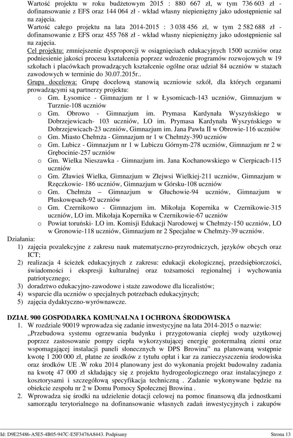 Cel projektu: zmniejszenie dysproporcji w osiągnięciach edukacyjnych 1500 uczniów oraz podniesienie jakości procesu kształcenia poprzez wdroŝenie programów rozwojowych w 19 szkołach i placówkach
