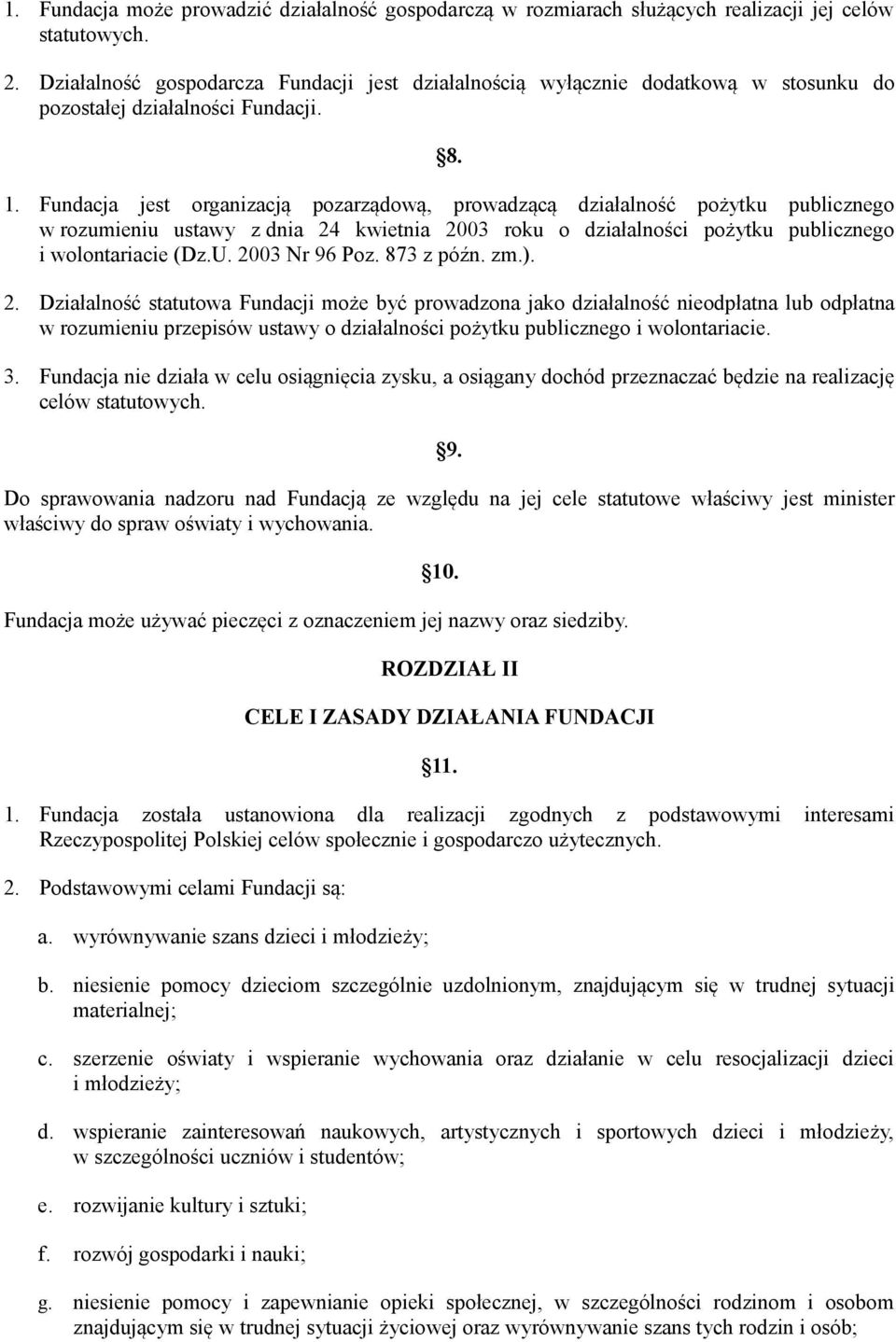 Fundacja jest organizacją pozarządową, prowadzącą działalność pożytku publicznego w rozumieniu ustawy z dnia 24 kwietnia 2003 roku o działalności pożytku publicznego i wolontariacie (Dz.U.