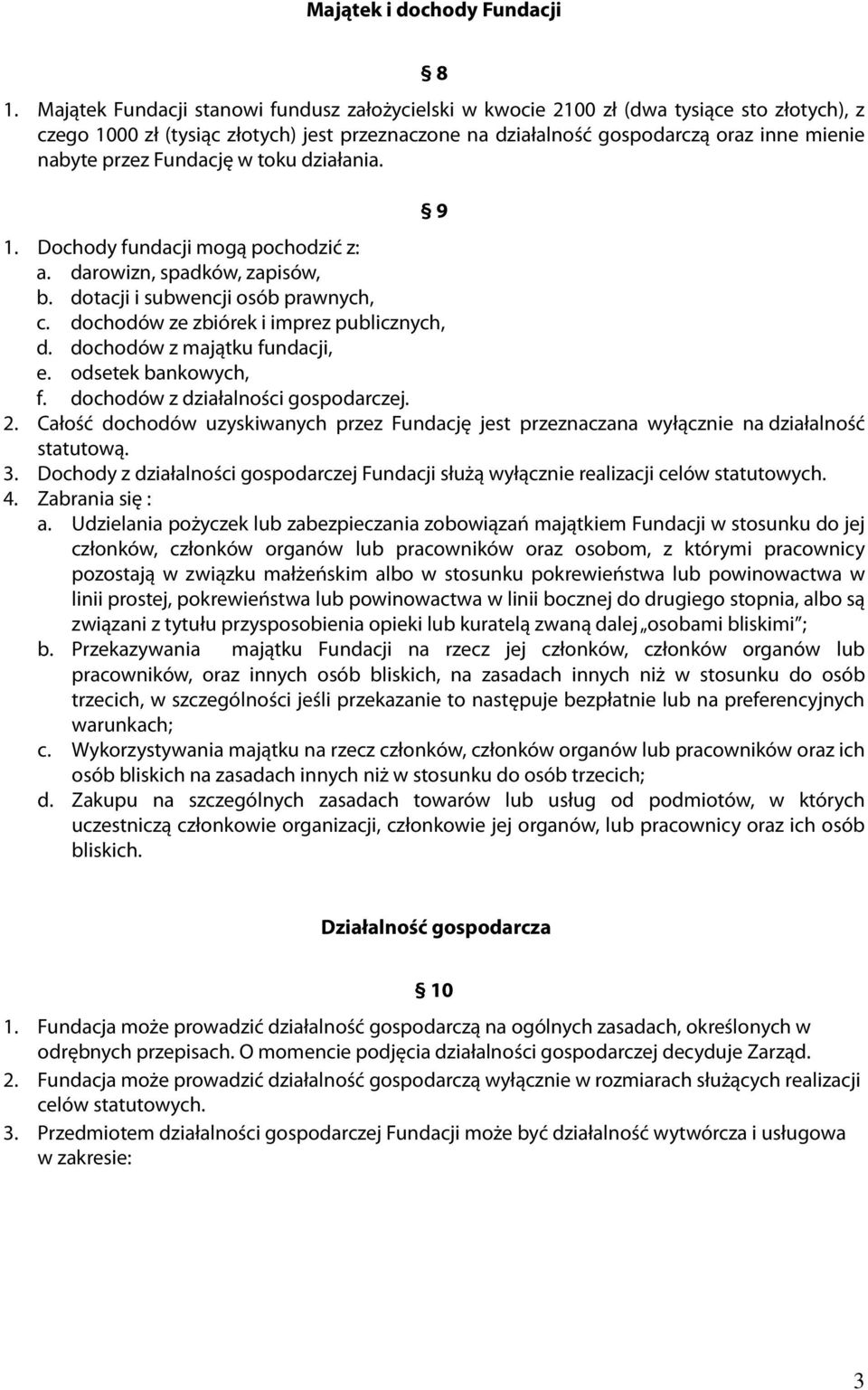 Fundację w toku działania. 9 1. Dochody fundacji mogą pochodzić z: a. darowizn, spadków, zapisów, b. dotacji i subwencji osób prawnych, c. dochodów ze zbiórek i imprez publicznych, d.