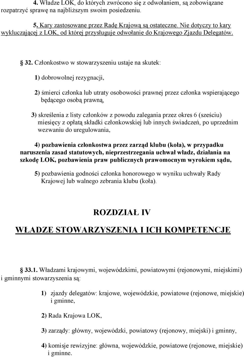 Członkostwo w stowarzyszeniu ustaje na skutek: 1) dobrowolnej rezygnacji, 2) śmierci członka lub utraty osobowości prawnej przez członka wspierającego będącego osobą prawną, 3) skreślenia z listy