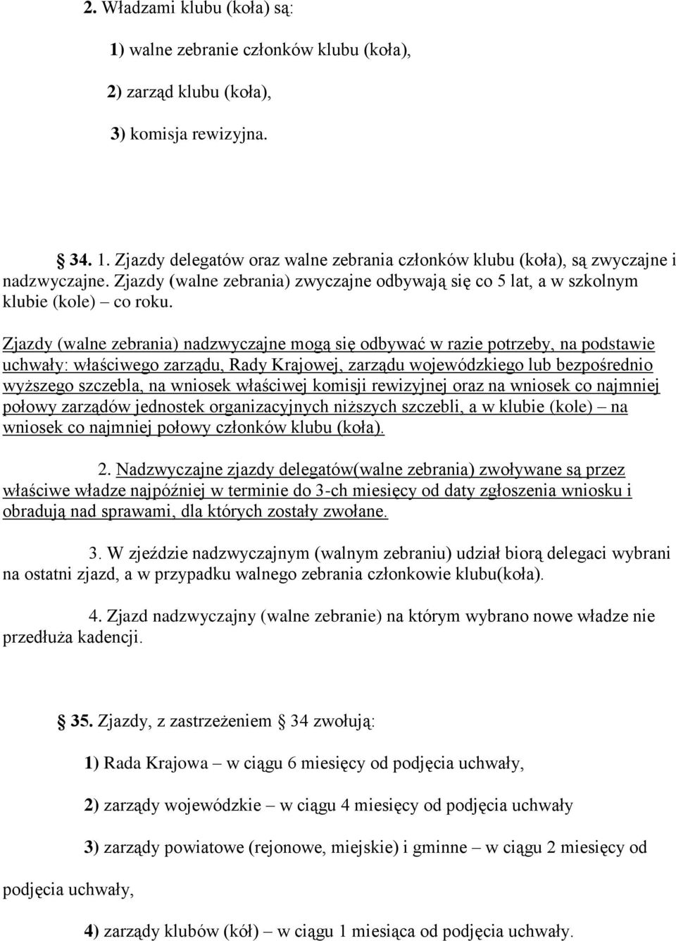 Zjazdy (walne zebrania) nadzwyczajne mogą się odbywać w razie potrzeby, na podstawie uchwały: właściwego zarządu, Rady Krajowej, zarządu wojewódzkiego lub bezpośrednio wyższego szczebla, na wniosek