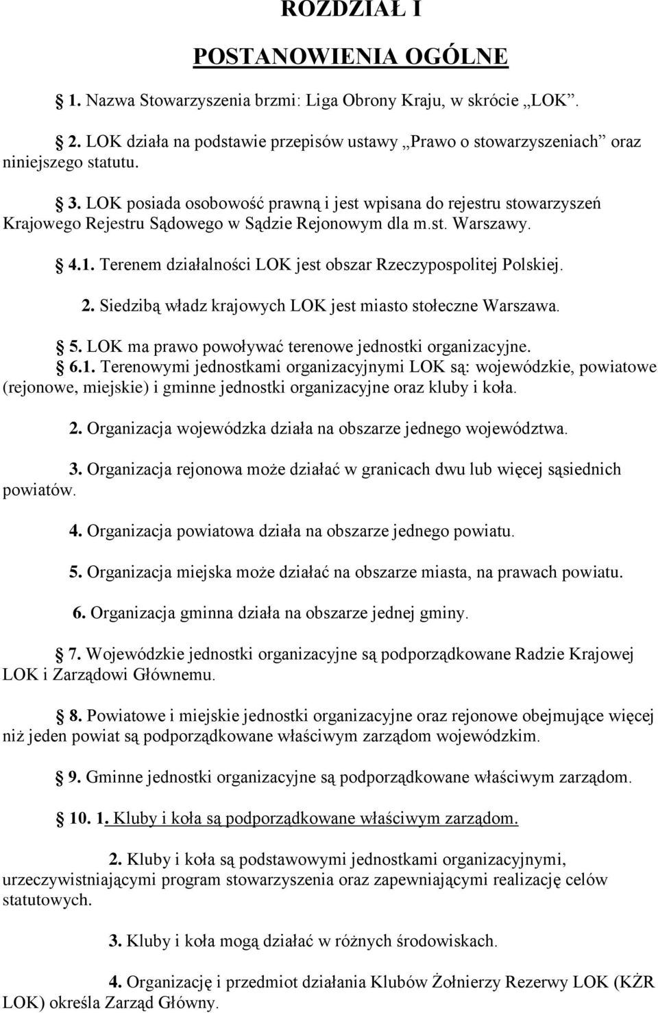 Terenem działalności LOK jest obszar Rzeczypospolitej Polskiej. 2. Siedzibą władz krajowych LOK jest miasto stołeczne Warszawa. 5. LOK ma prawo powoływać terenowe jednostki organizacyjne. 6.1.