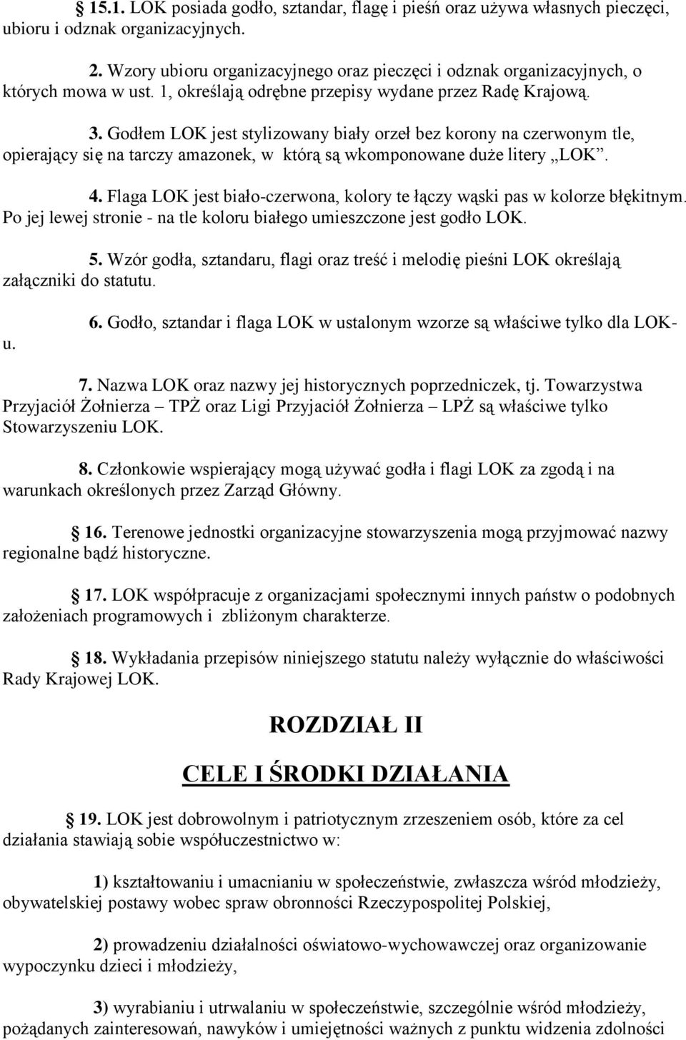 Godłem LOK jest stylizowany biały orzeł bez korony na czerwonym tle, opierający się na tarczy amazonek, w którą są wkomponowane duże litery LOK. 4.