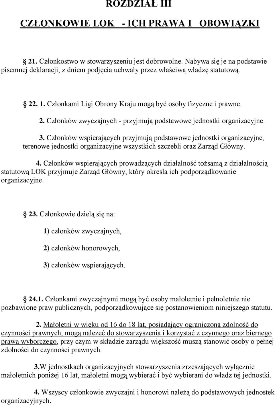 3. Członków wspierających przyjmują podstawowe jednostki organizacyjne, terenowe jednostki organizacyjne wszystkich szczebli oraz Zarząd Główny. 4.