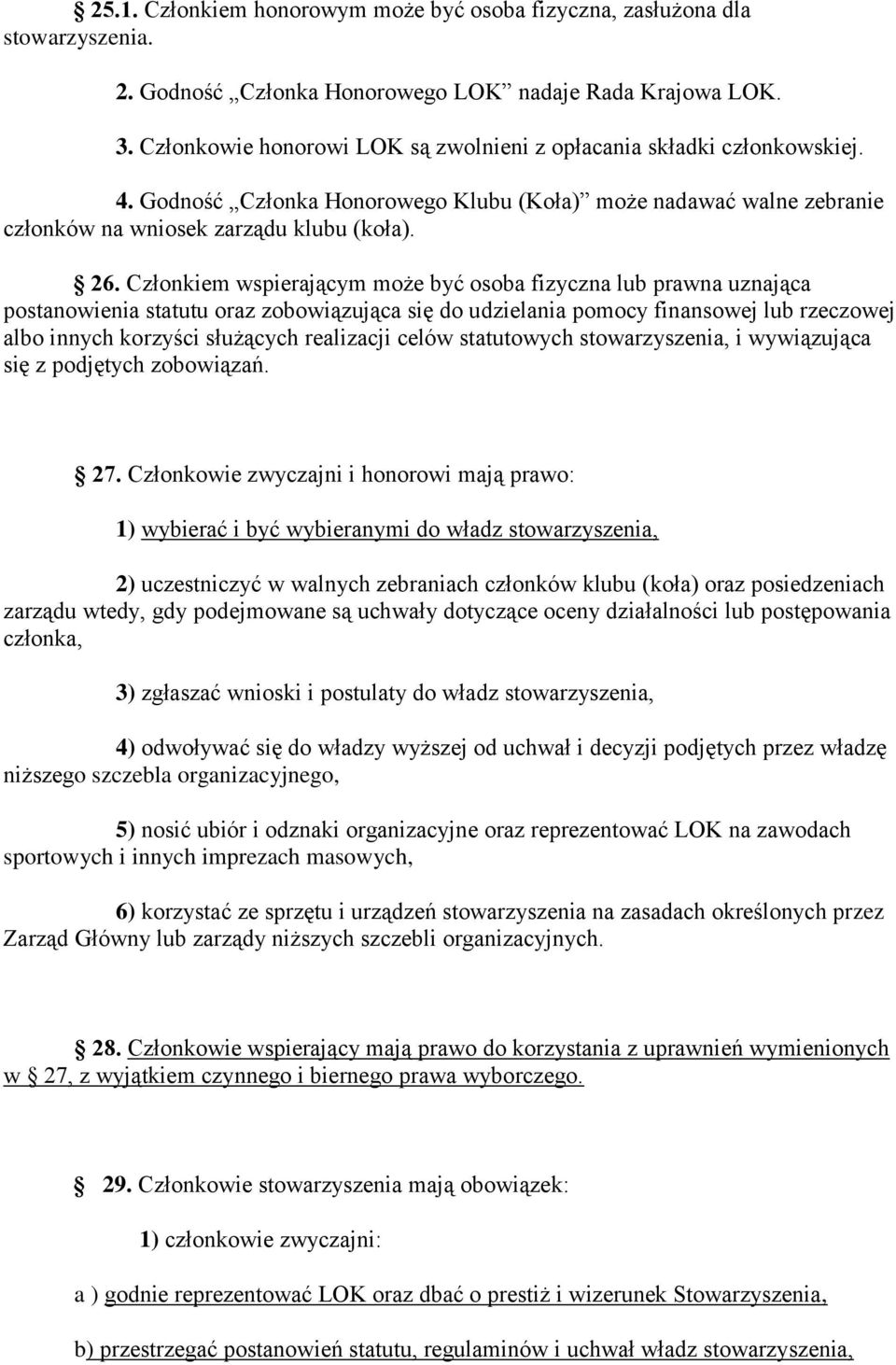 Członkiem wspierającym może być osoba fizyczna lub prawna uznająca postanowienia statutu oraz zobowiązująca się do udzielania pomocy finansowej lub rzeczowej albo innych korzyści służących realizacji