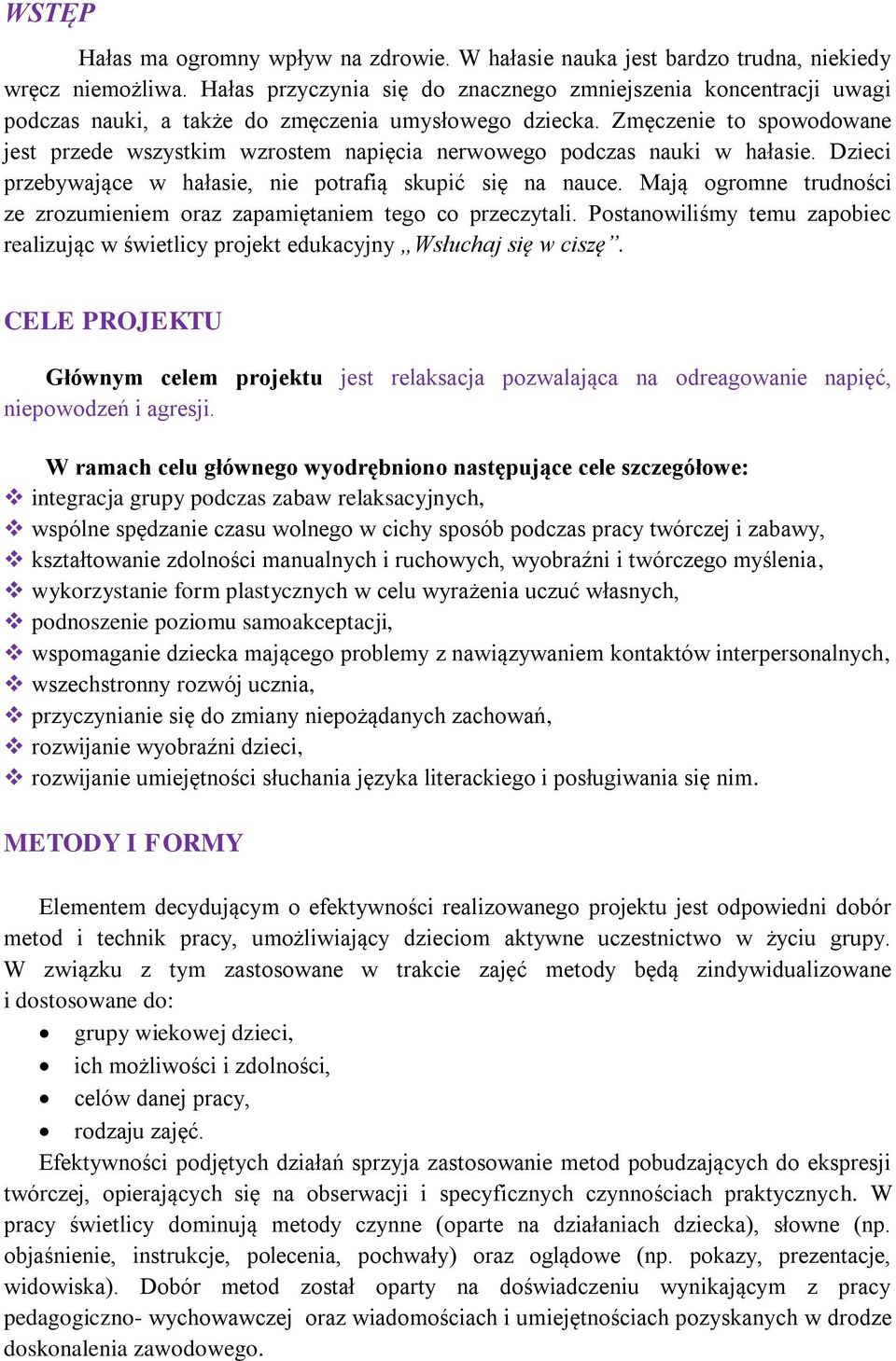 Zmęczenie to spowodowane jest przede wszystkim wzrostem napięcia nerwowego podczas nauki w hałasie. Dzieci przebywające w hałasie, nie potrafią skupić się na nauce.