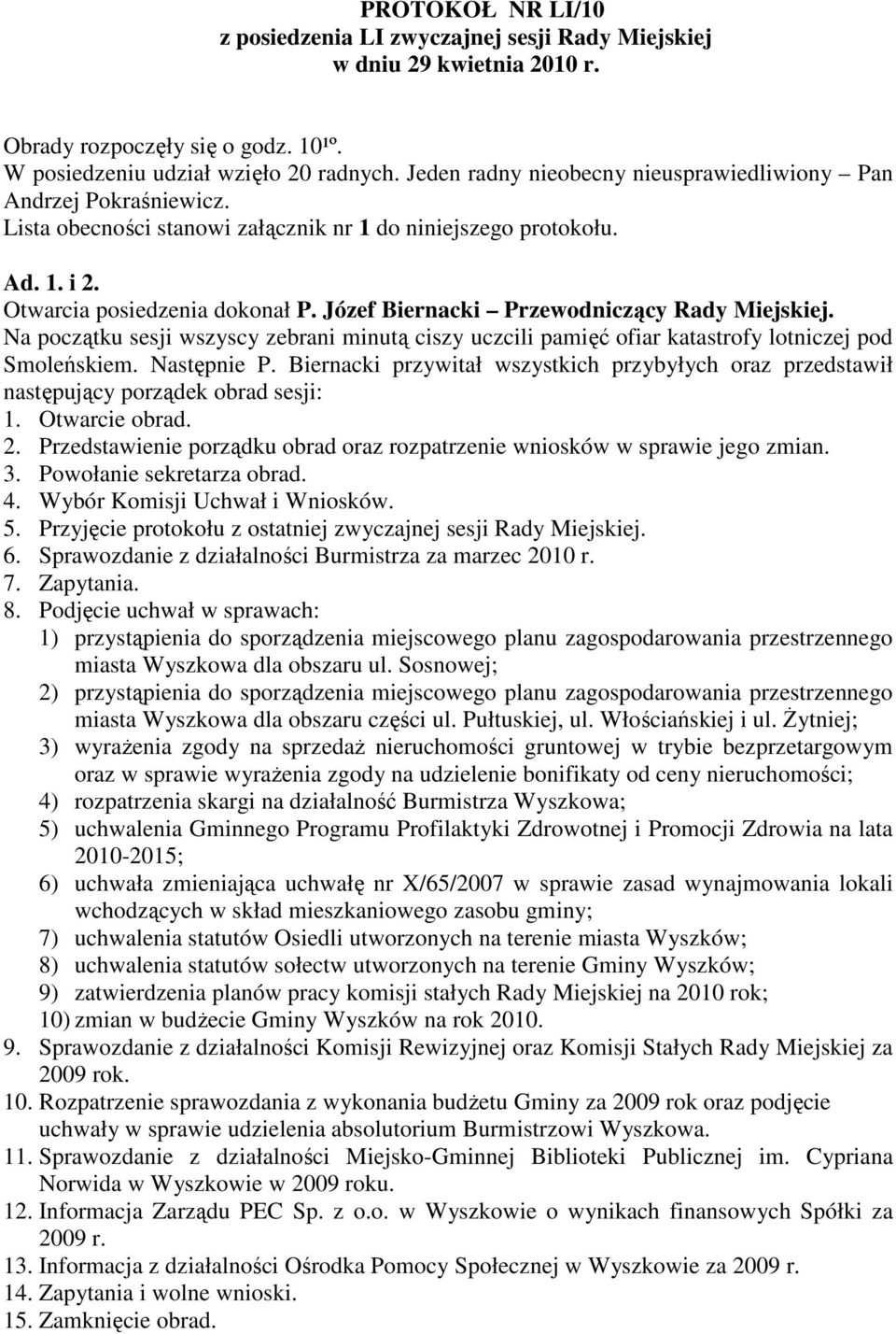 Józef Biernacki Przewodniczący Rady Miejskiej. Na początku sesji wszyscy zebrani minutą ciszy uczcili pamięć ofiar katastrofy lotniczej pod Smoleńskiem. Następnie P.