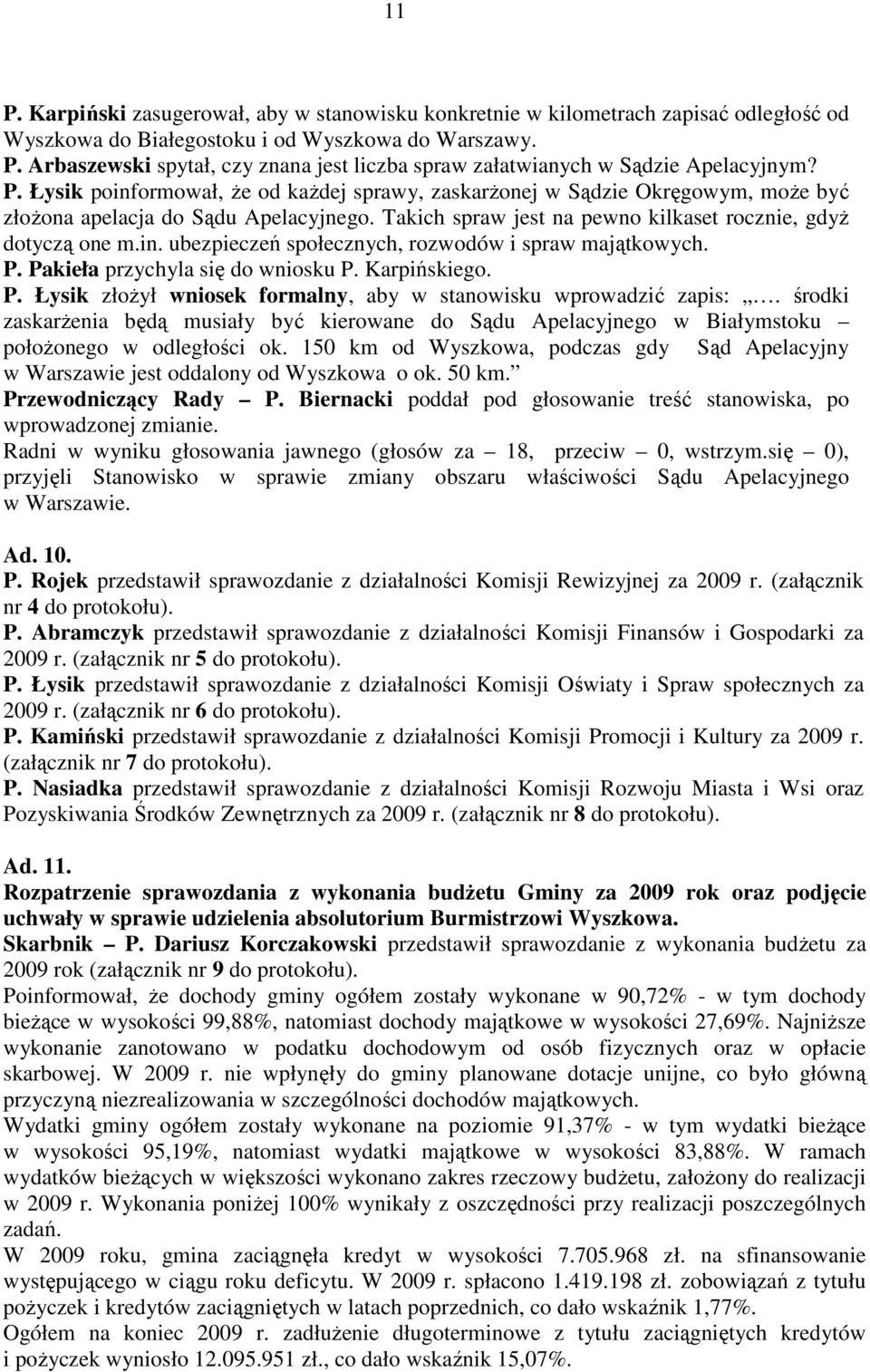 P. Pakieła przychyla się do wniosku P. Karpińskiego. P. Łysik złoŝył wniosek formalny, aby w stanowisku wprowadzić zapis:.