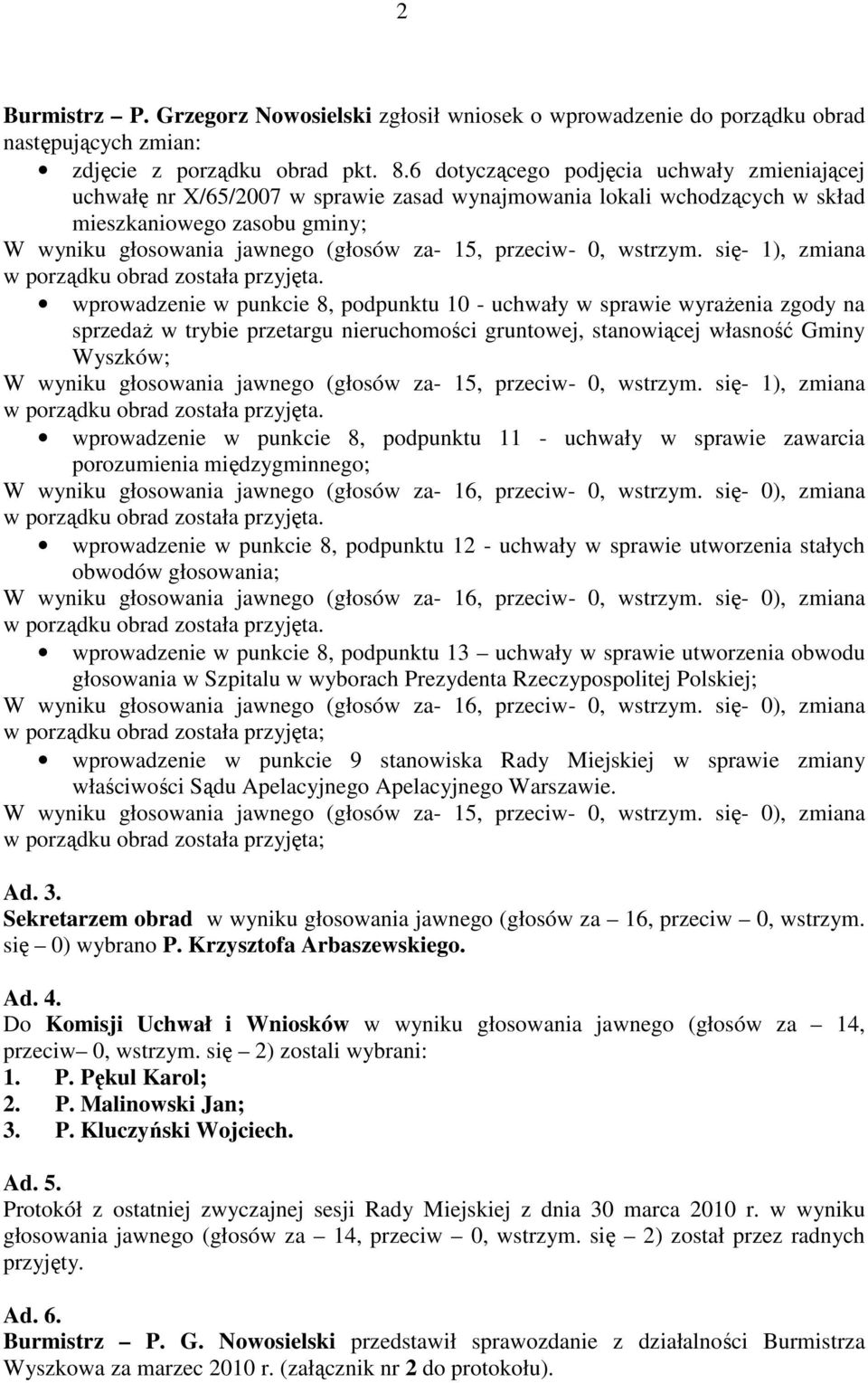 przeciw- 0, wstrzym. się- 1), zmiana w porządku obrad została przyjęta.