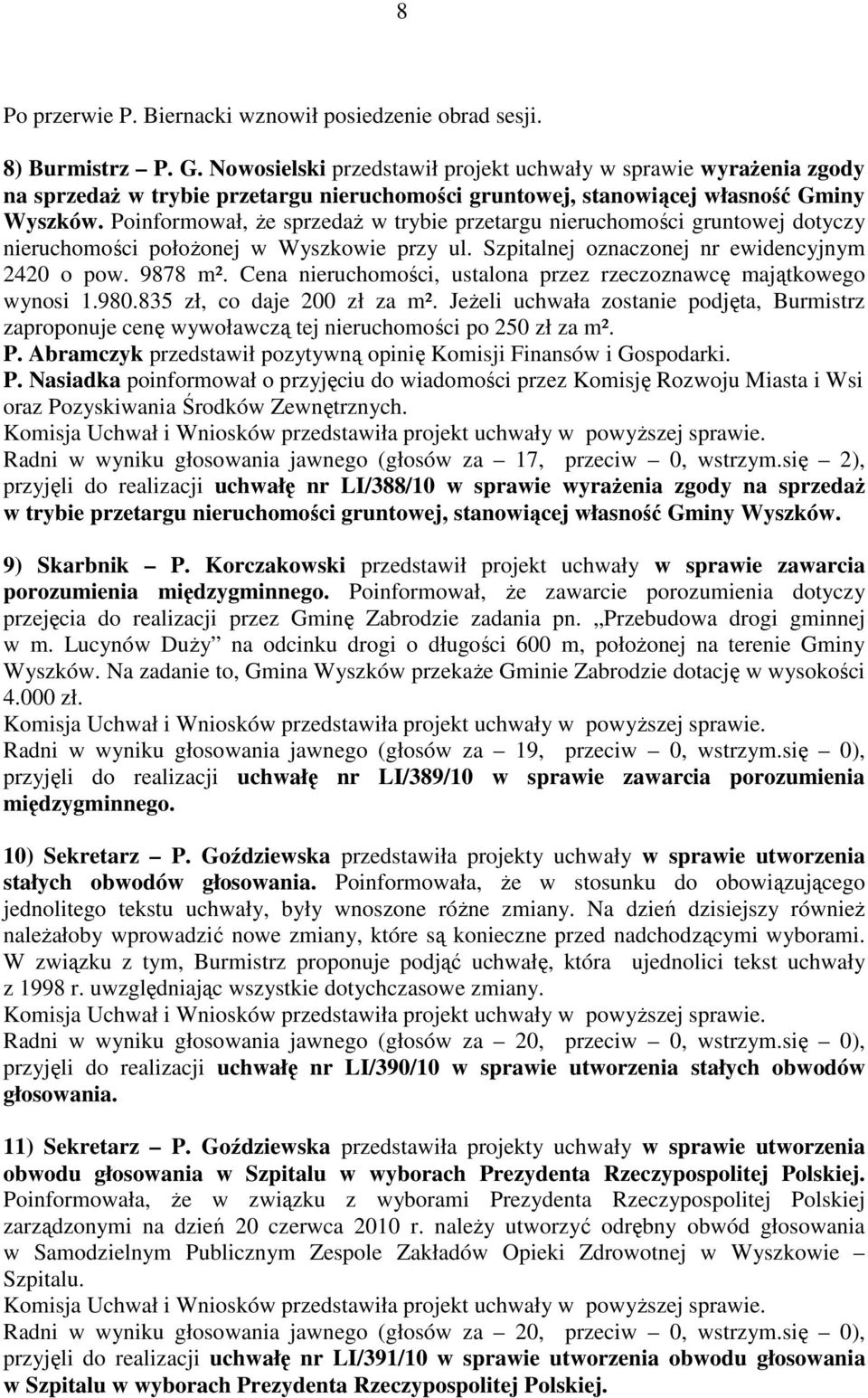 Poinformował, Ŝe sprzedaŝ w trybie przetargu nieruchomości gruntowej dotyczy nieruchomości połoŝonej w Wyszkowie przy ul. Szpitalnej oznaczonej nr ewidencyjnym 2420 o pow. 9878 m².