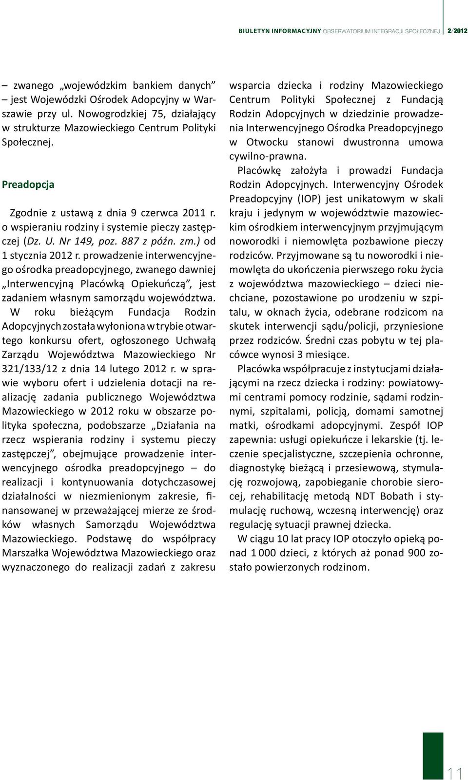 Nr 149, poz. 887 z późn. zm.) od 1 stycznia 2012 r. prowadzenie interwencyjnego ośrodka preadopcyjnego, zwanego dawniej Interwencyjną Placówką Opiekuńczą, jest zadaniem własnym samorządu województwa.