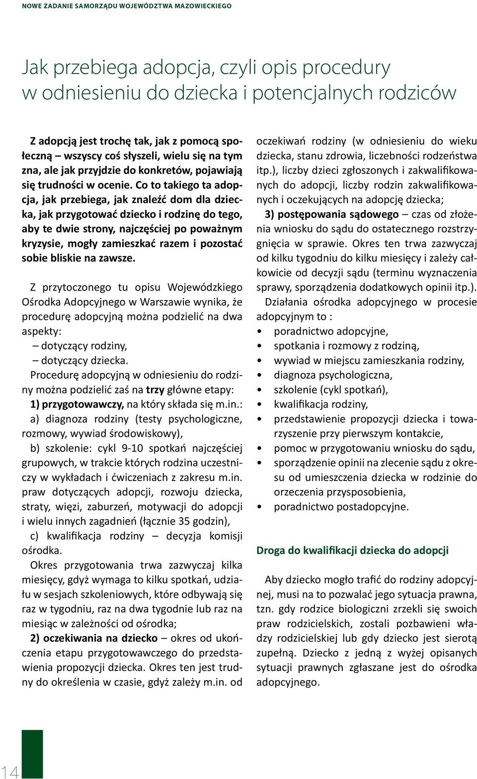 Co to takiego ta adopcja, jak przebiega, jak znaleźć dom dla dziecka, jak przygotować dziecko i rodzinę do tego, aby te dwie strony, najczęściej po poważnym kryzysie, mogły zamieszkać razem i