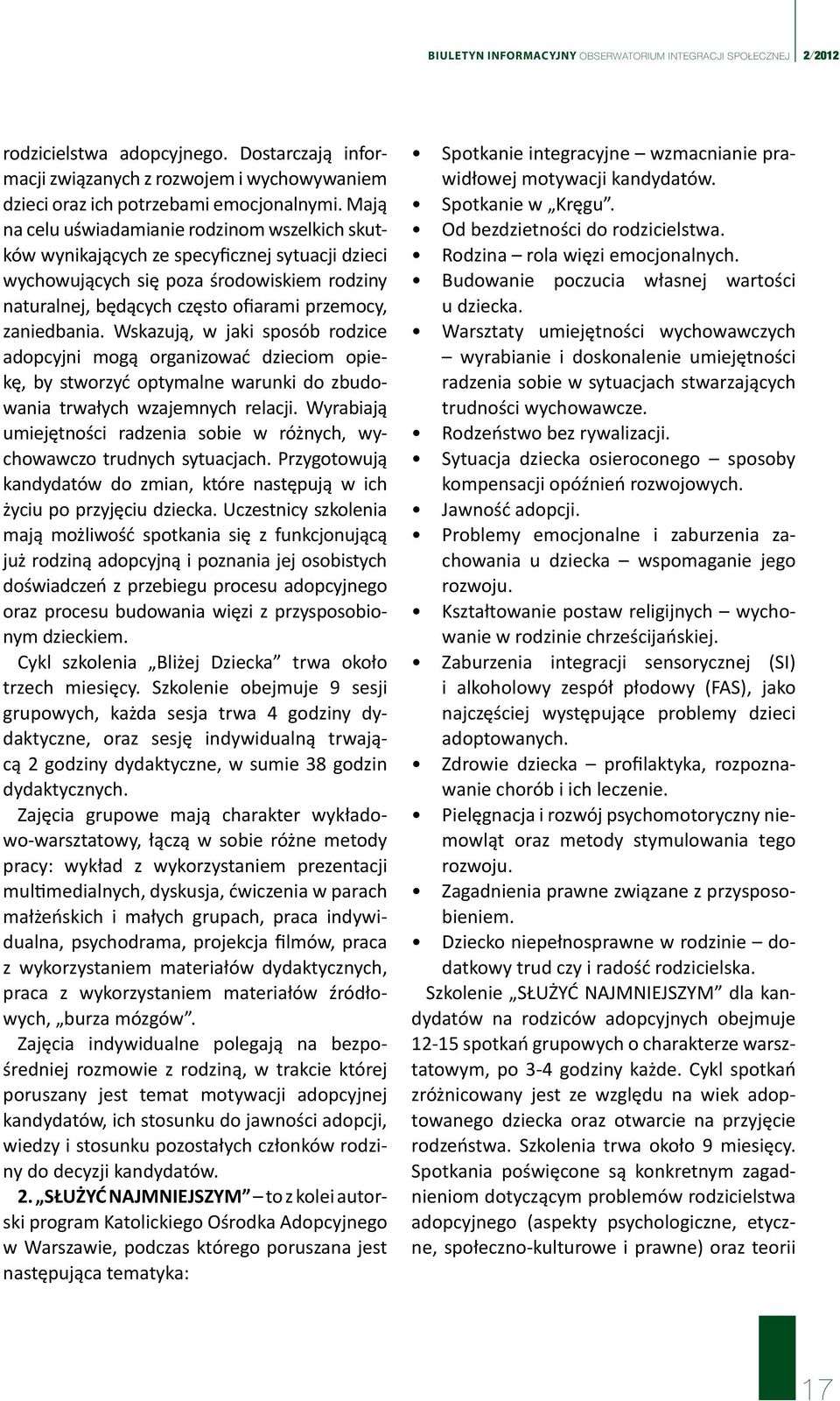 zaniedbania. Wskazują, w jaki sposób rodzice adopcyjni mogą organizować dzieciom opiekę, by stworzyć optymalne warunki do zbudowania trwałych wzajemnych relacji.