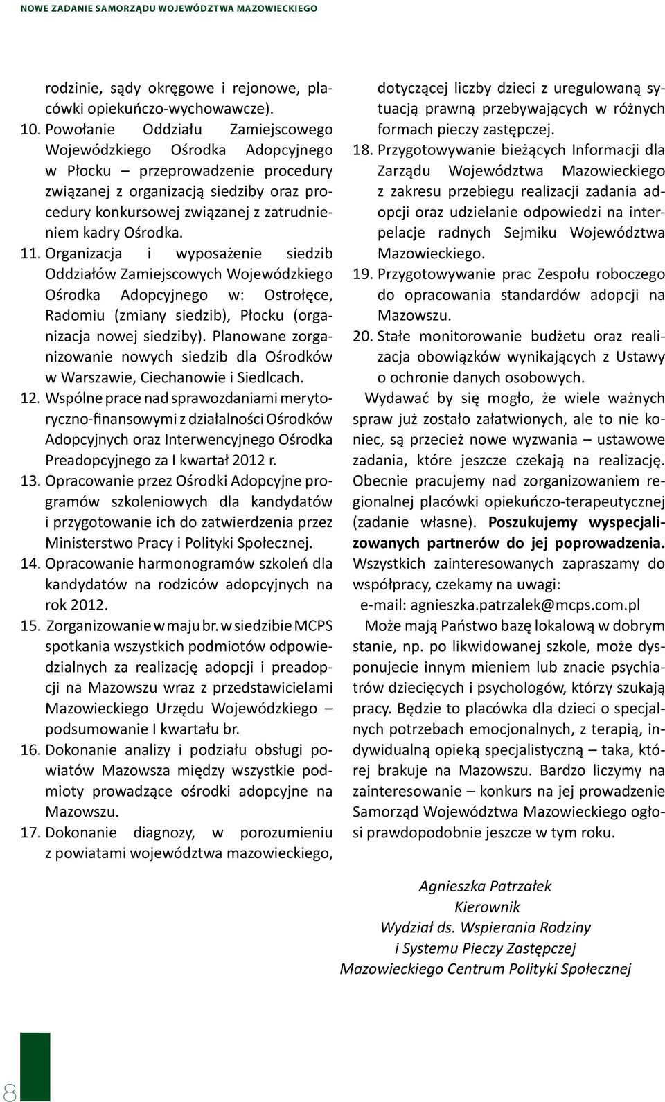 Ośrodka. 11. Organizacja i wyposażenie siedzib Oddziałów Zamiejscowych Wojewódzkiego Ośrodka Adopcyjnego w: Ostrołęce, Radomiu (zmiany siedzib), Płocku (organizacja nowej siedziby).