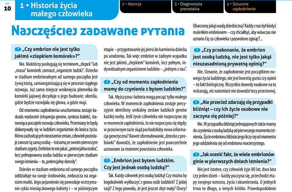 Niektórzy posługują się terminem zlepek lub masa komórek zamiast organizm ludzki. Dziecko w stadium embrionalnym od samego początku jest żywą istotą, samoorganizującą się w procesie ciągłego rozwoju.
