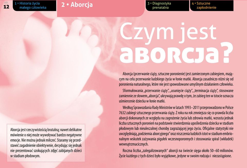 Staramy się przedstawić zagadnienie obiektywnie, decydując się jednak nie prezentować szokujących zdjęć zabijanych dzieci w stadium płodowym.