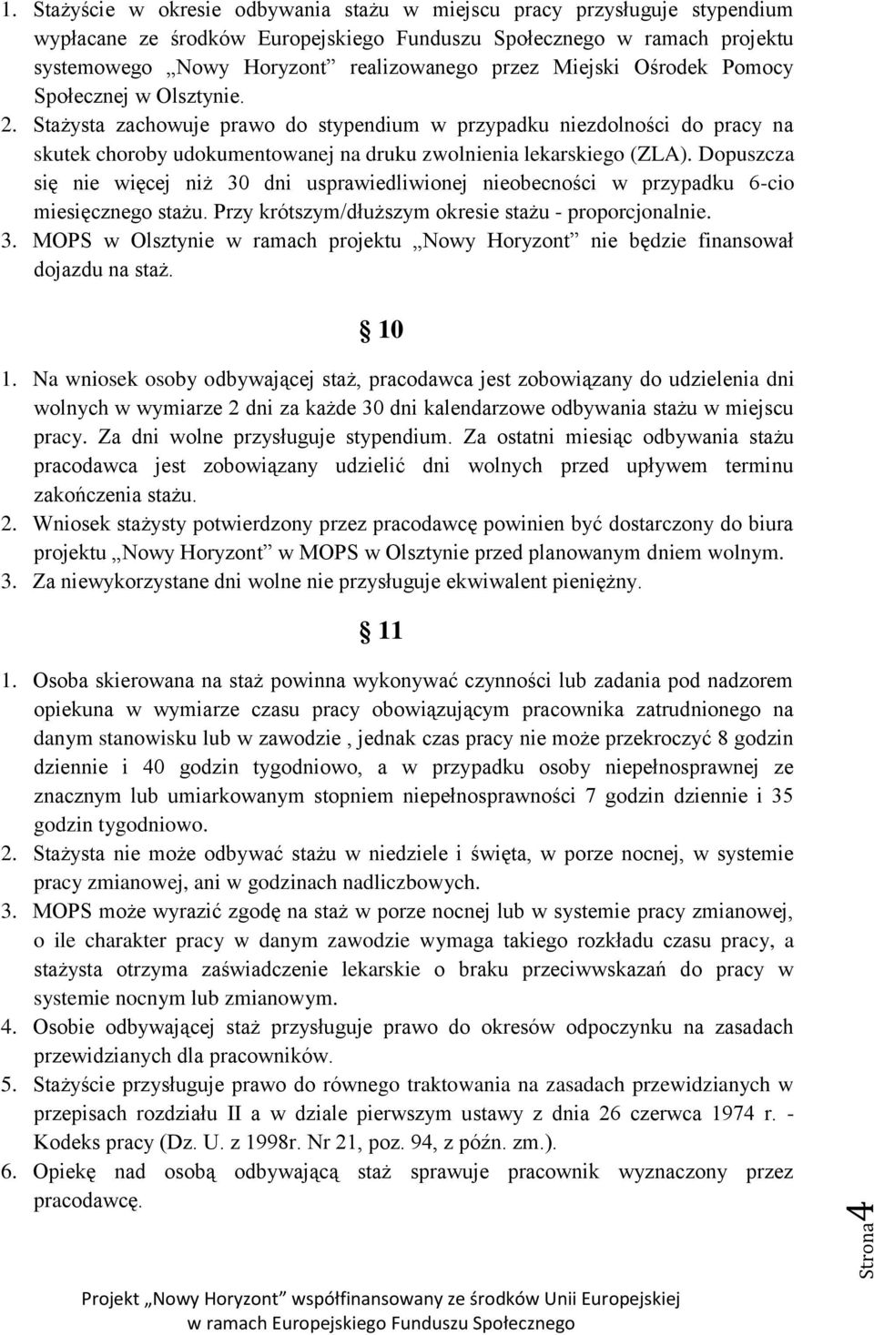 Miejski Ośrodek Pomocy Społecznej w Olsztynie. 2. Stażysta zachowuje prawo do stypendium w przypadku niezdolności do pracy na skutek choroby udokumentowanej na druku zwolnienia lekarskiego (ZLA).