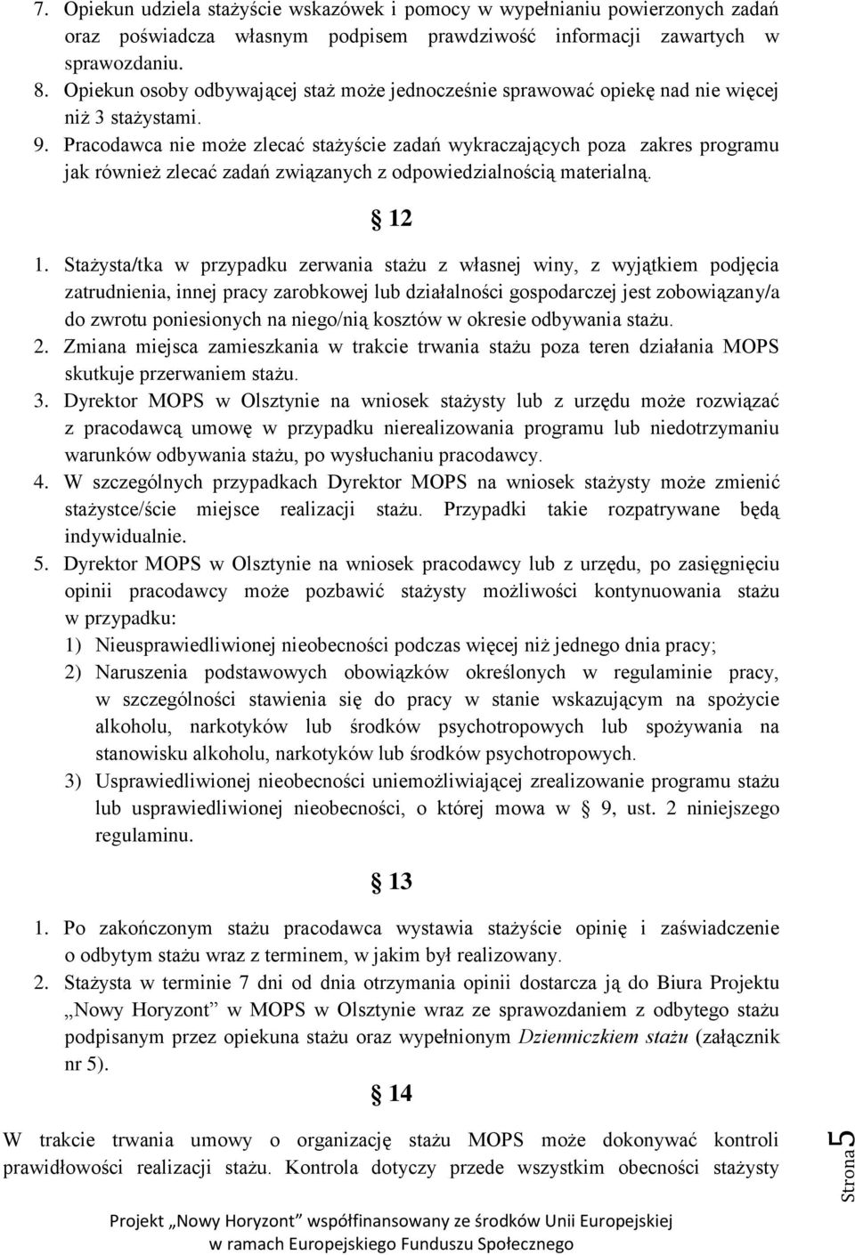 Pracodawca nie może zlecać stażyście zadań wykraczających poza zakres programu jak również zlecać zadań związanych z odpowiedzialnością materialną. 12 1.