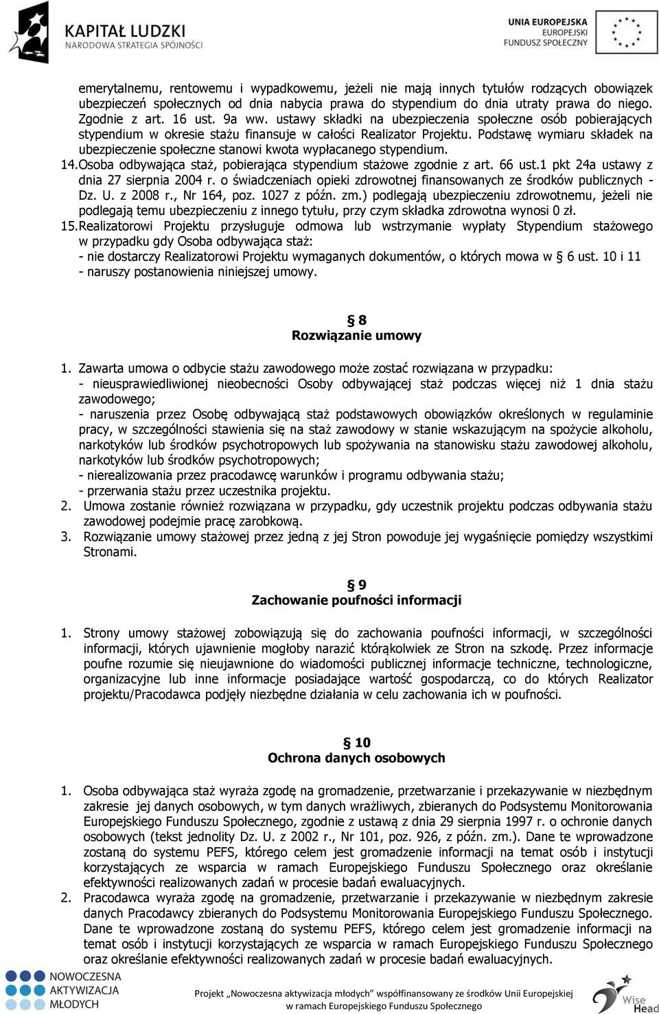 Podstawę wymiaru składek na ubezpieczenie społeczne stanowi kwota wypłacanego stypendium. 14. Osoba odbywająca staż, pobierająca stypendium stażowe zgodnie z art. 66 ust.