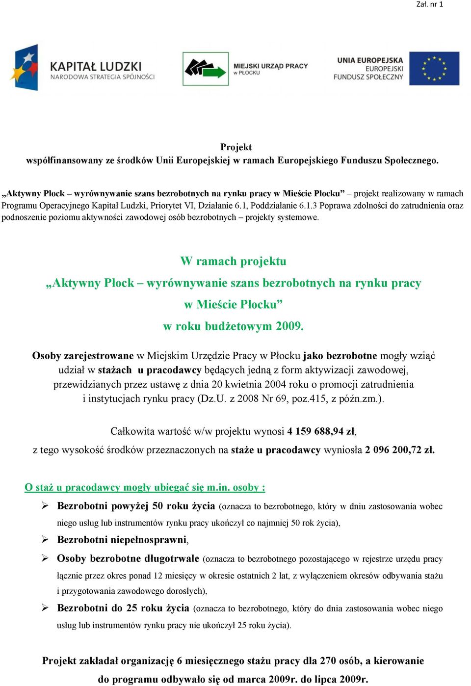 W ramach projektu Aktywny Płock wyrównywanie szans bezrobotnych na rynku pracy w Mieście Płocku w roku budżetowym 2009.