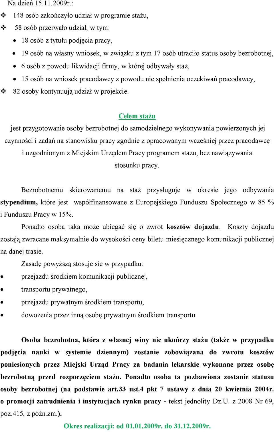 bezrobotnej, 6 osób z powodu likwidacji firmy, w której odbywały staż, 15 osób na wniosek pracodawcy z powodu nie spełnienia oczekiwań pracodawcy, v 82 osoby kontynuują udział w projekcie.