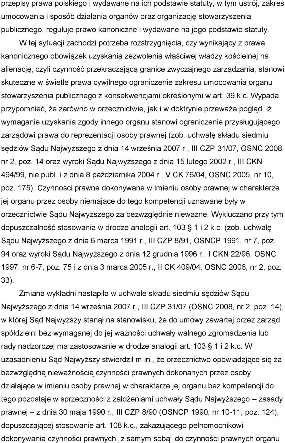 W tej sytuacji zachodzi potrzeba rozstrzygnięcia, czy wynikający z prawa kanonicznego obowiązek uzyskania zezwolenia właściwej władzy kościelnej na alienację, czyli czynność przekraczającą granice