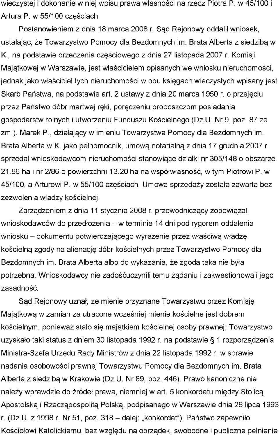 Komisji Majątkowej w Warszawie, jest właścicielem opisanych we wniosku nieruchomości, jednak jako właściciel tych nieruchomości w obu księgach wieczystych wpisany jest Skarb Państwa, na podstawie art.
