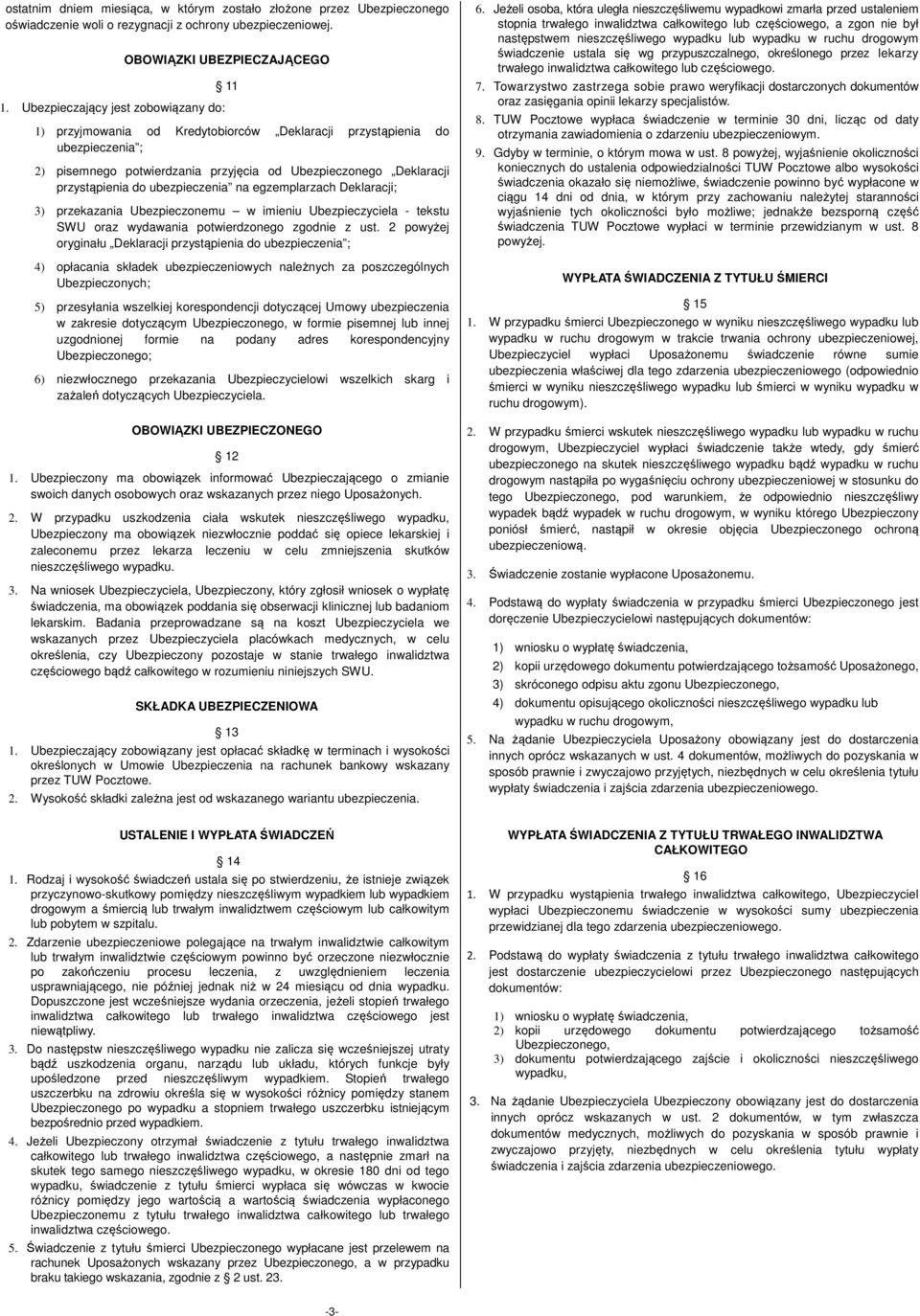 Deklaracji przystąpienia do ubezpieczenia na egzemplarzach Deklaracji; 3) przekazania Ubezpieczonemu w imieniu Ubezpieczyciela - tekstu SWU oraz wydawania potwierdzonego zgodnie z ust.