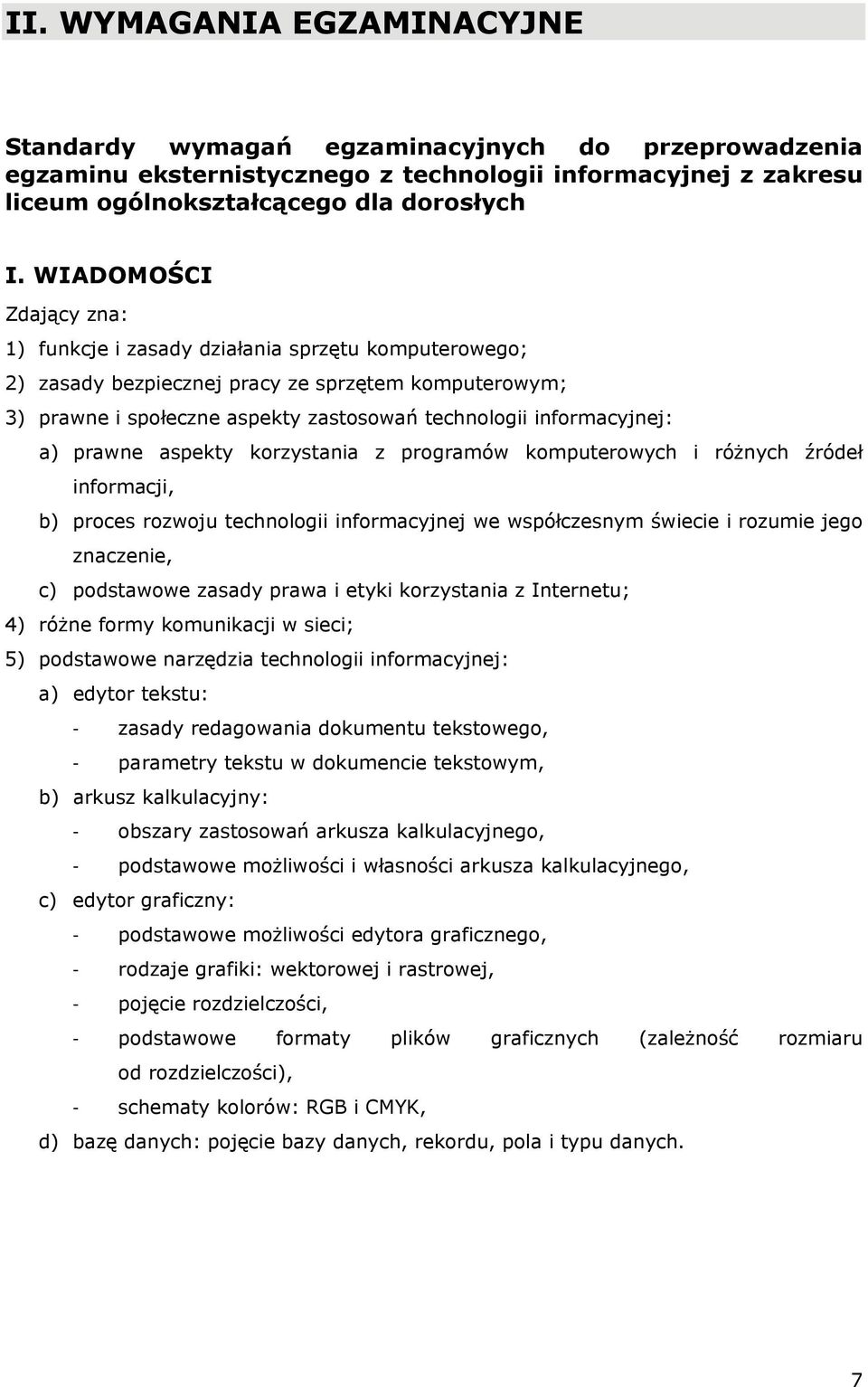 a) prawne aspekty korzystania z programów komputerowych i różnych źródeł informacji, b) proces rozwoju technologii informacyjnej we współczesnym świecie i rozumie jego znaczenie, c) podstawowe zasady