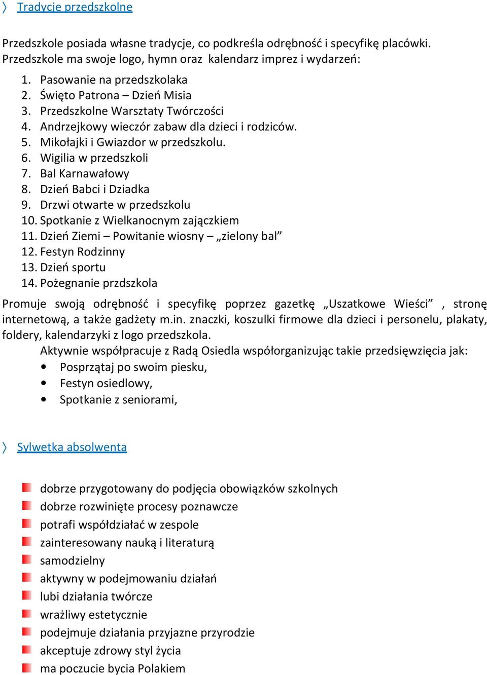 Wigilia w przedszkoli 7. Bal Karnawałowy 8. Dzień Babci i Dziadka 9. Drzwi otwarte w przedszkolu 10. Spotkanie z Wielkanocnym zajączkiem 11. Dzień Ziemi Powitanie wiosny zielony bal 12.