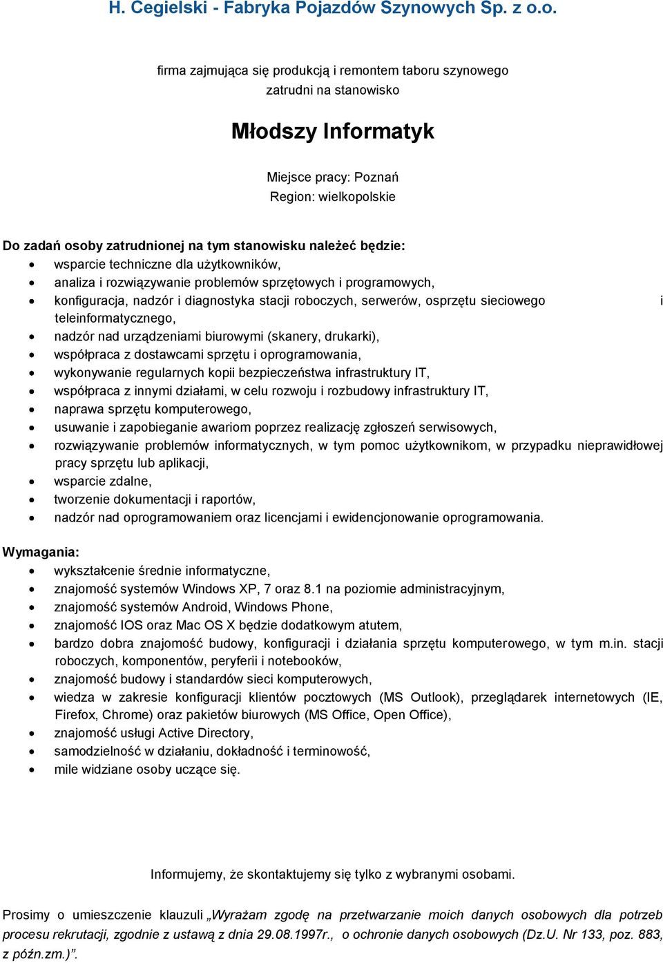 wykonywanie regularnych kopii bezpieczeństwa infrastruktury IT, współpraca z innymi działami, w celu rozwoju i rozbudowy infrastruktury IT, naprawa sprzętu komputerowego, usuwanie i zapobieganie