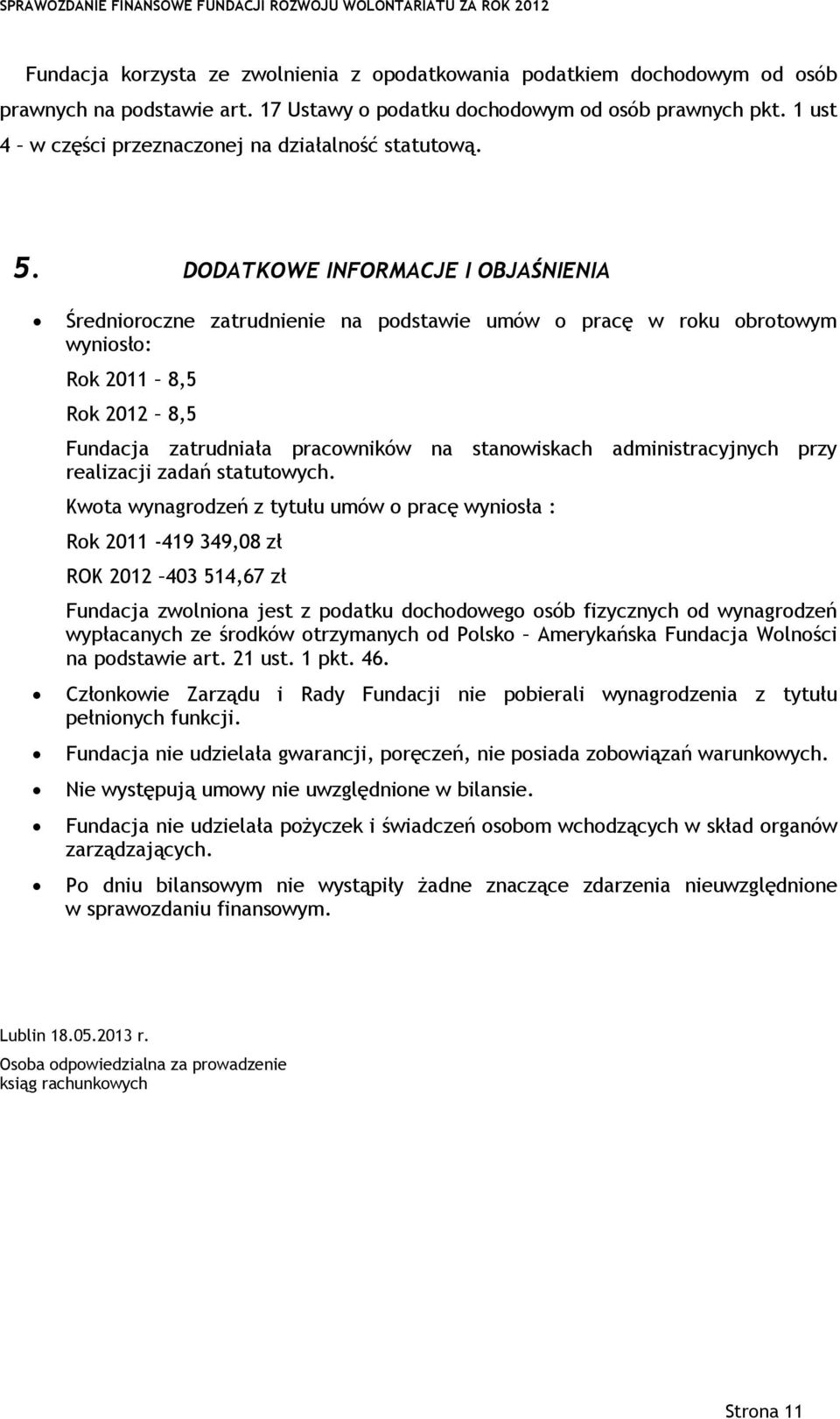 DODATKOWE INFORMACJE I OBJAŚNIENIA Średnioroczne zatrudnienie na podstawie umów o pracę w roku obrotowym wyniosło: Rok 2011 8,5 Rok 2012 8,5 Fundacja zatrudniała pracowników na stanowiskach