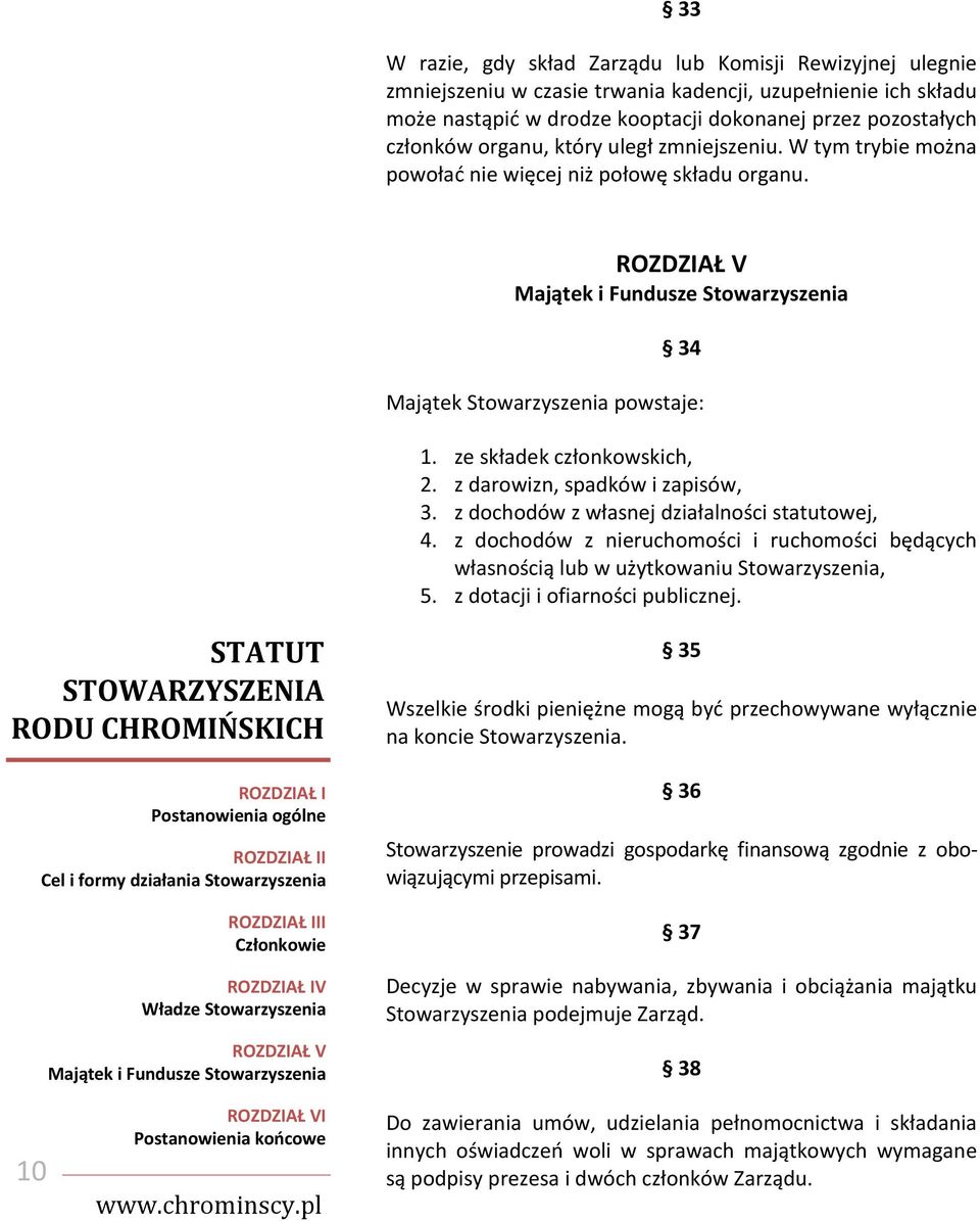 z dochodów z własnej działalności statutowej, 4. z dochodów z nieruchomości i ruchomości będących własnością lub w użytkowaniu Stowarzyszenia, 5. z dotacji i ofiarności publicznej.