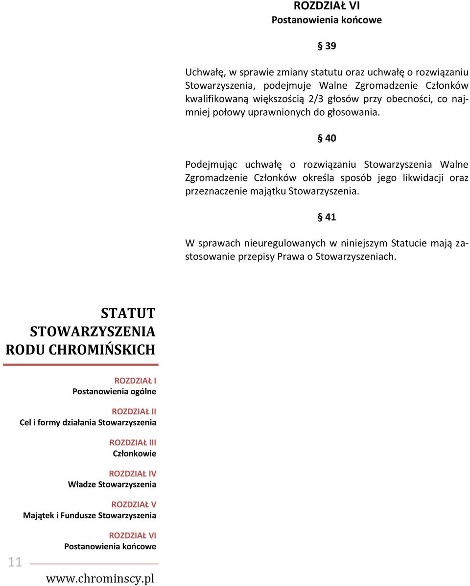 40 Podejmując uchwałę o rozwiązaniu Stowarzyszenia Walne Zgromadzenie Członków określa sposób jego likwidacji oraz