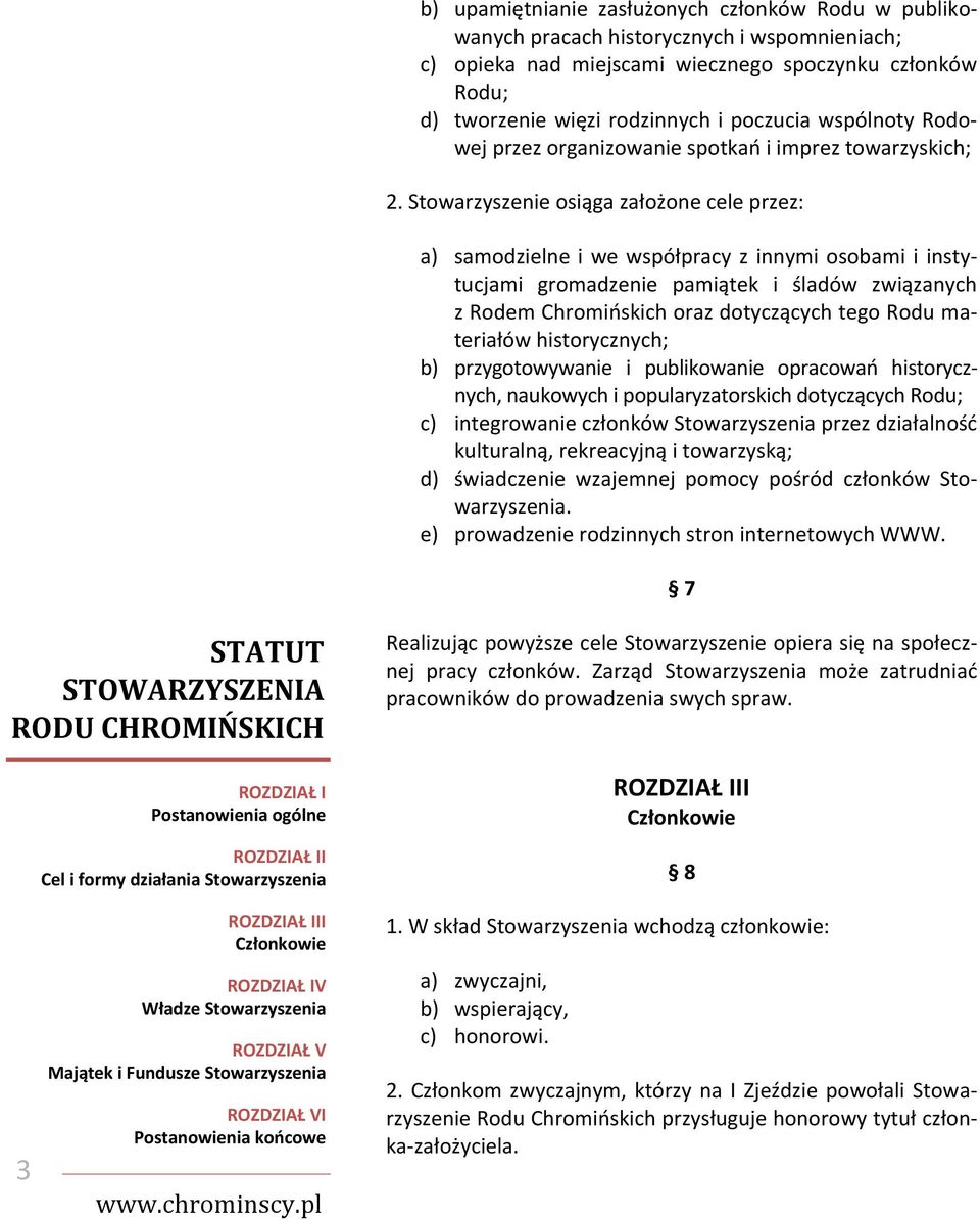 Stowarzyszenie osiąga założone cele przez: a) samodzielne i we współpracy z innymi osobami i instytucjami gromadzenie pamiątek i śladów związanych z Rodem Chromińskich oraz dotyczących tego Rodu