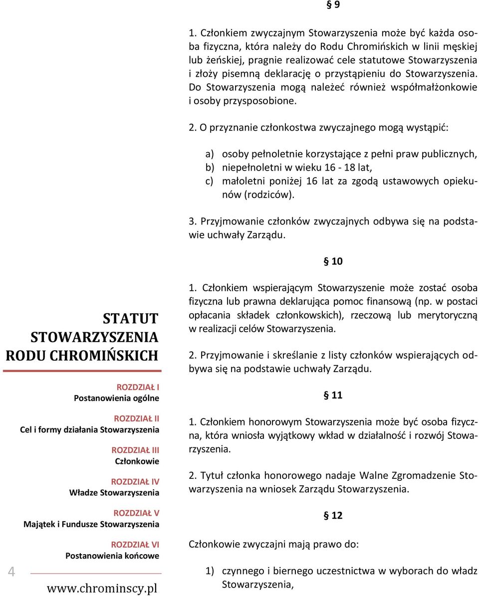 O przyznanie członkostwa zwyczajnego mogą wystąpić: a) osoby pełnoletnie korzystające z pełni praw publicznych, b) niepełnoletni w wieku 16-18 lat, c) małoletni poniżej 16 lat za zgodą ustawowych