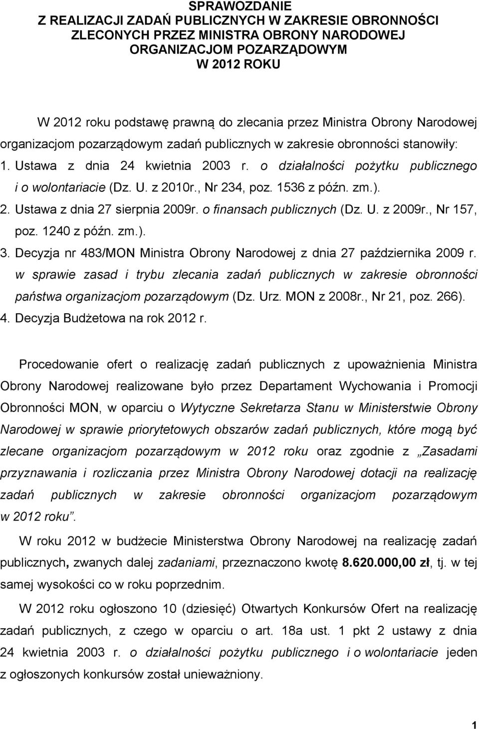 , Nr 234, poz. 1536 z późn. zm.). 2. Ustawa z dnia 27 sierpnia 2009r. o finansach publicznych (Dz. U. z 2009r., Nr 157, poz. 1240 z późn. zm.). 3.