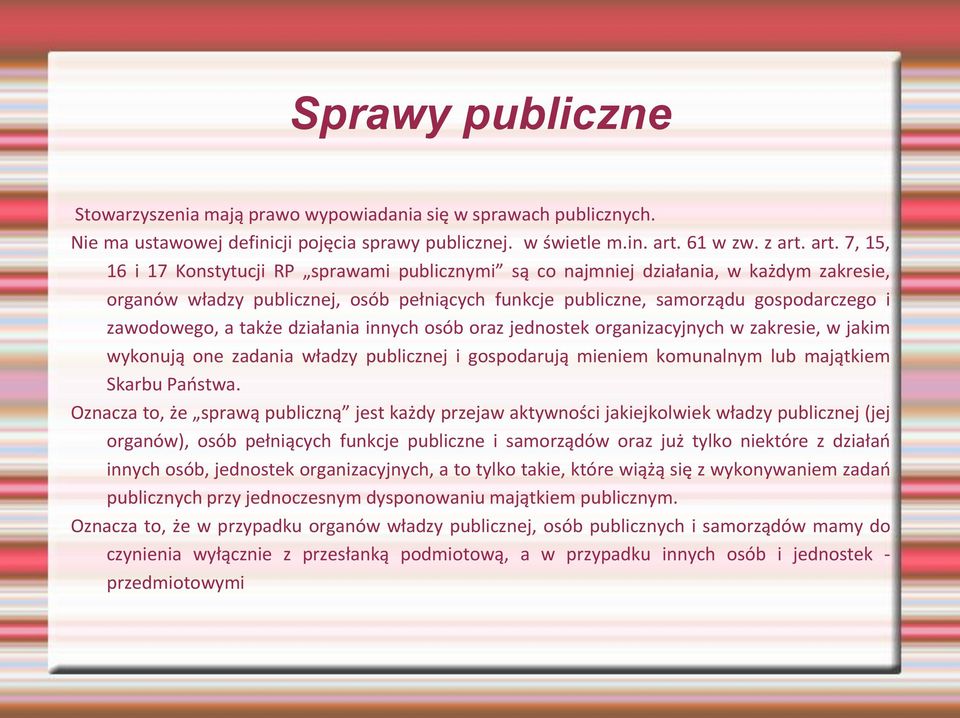 art. 7, 15, 16 i 17 Konstytucji RP sprawami publicznymi są co najmniej działania, w każdym zakresie, organów władzy publicznej, osób pełniących funkcje publiczne, samorządu gospodarczego i