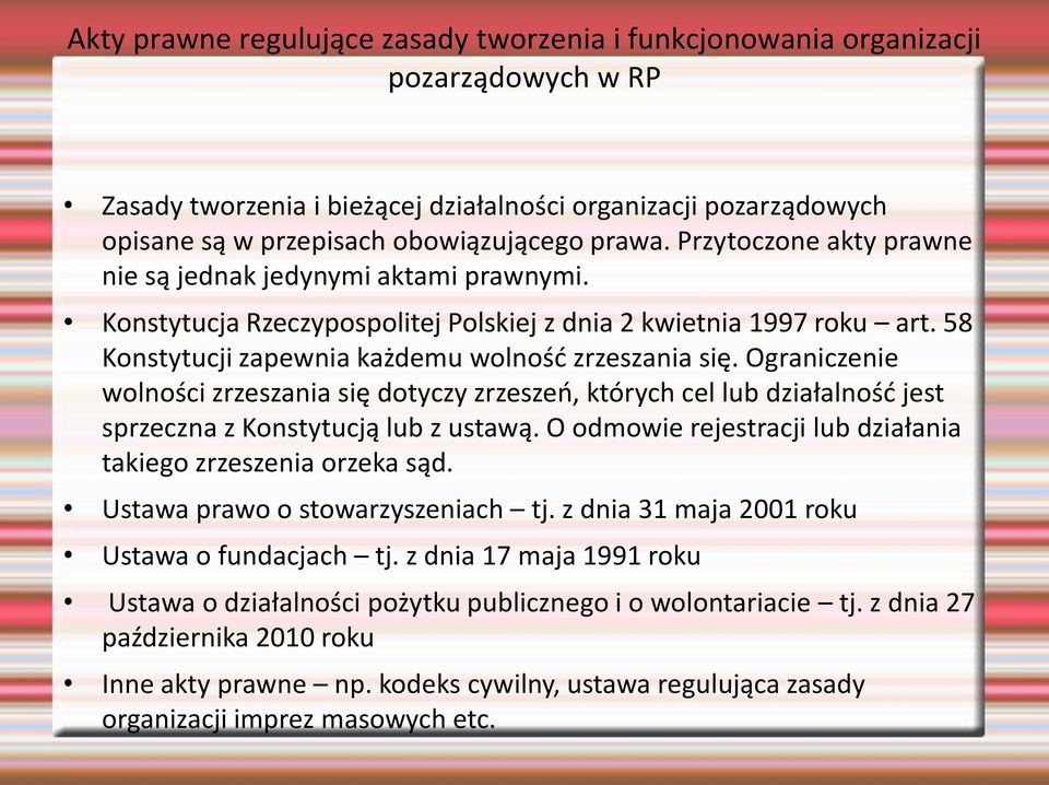 Ograniczenie wolności zrzeszania się dotyczy zrzeszeń, których cel lub działalność jest sprzeczna z Konstytucją lub z ustawą. O odmowie rejestracji lub działania takiego zrzeszenia orzeka sąd.