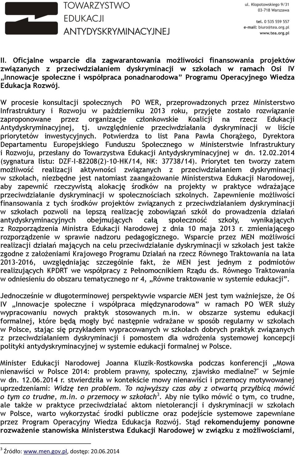 W procesie konsultacji społecznych PO WER, przeprowadzonych przez Ministerstwo Infrastruktury i Rozwoju w październiku 2013 roku, przyjęte zostało rozwiązanie zaproponowane przez organizacje